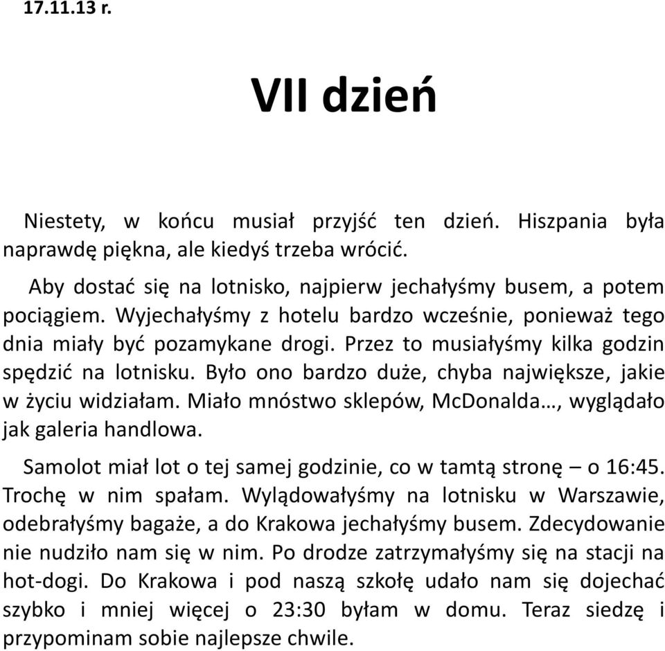 Było ono bardzo duże, chyba największe, jakie w życiu widziałam. Miało mnóstwo sklepów, McDonalda, wyglądało jak galeria handlowa. Samolot miał lot o tej samej godzinie, co w tamtą stronę o 16:45.