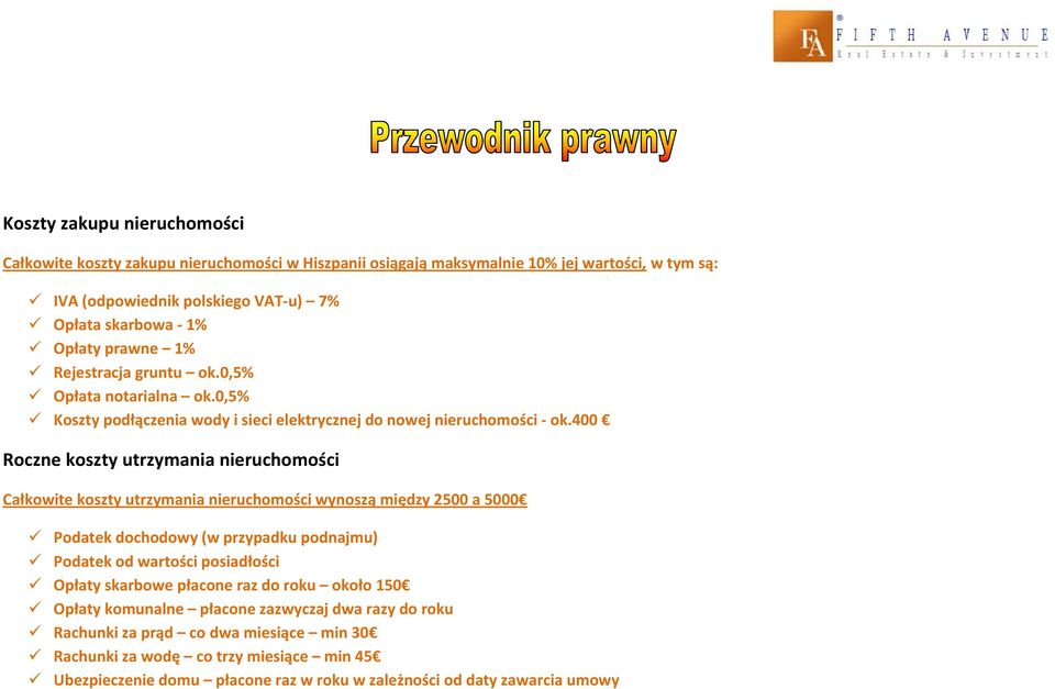 400 Roczne koszty utrzymania nieruchomości Całkowite koszty utrzymania nieruchomości wynoszą między 2500 a 5000 Podatek dochodowy (w przypadku podnajmu) Podatek od wartości posiadłości