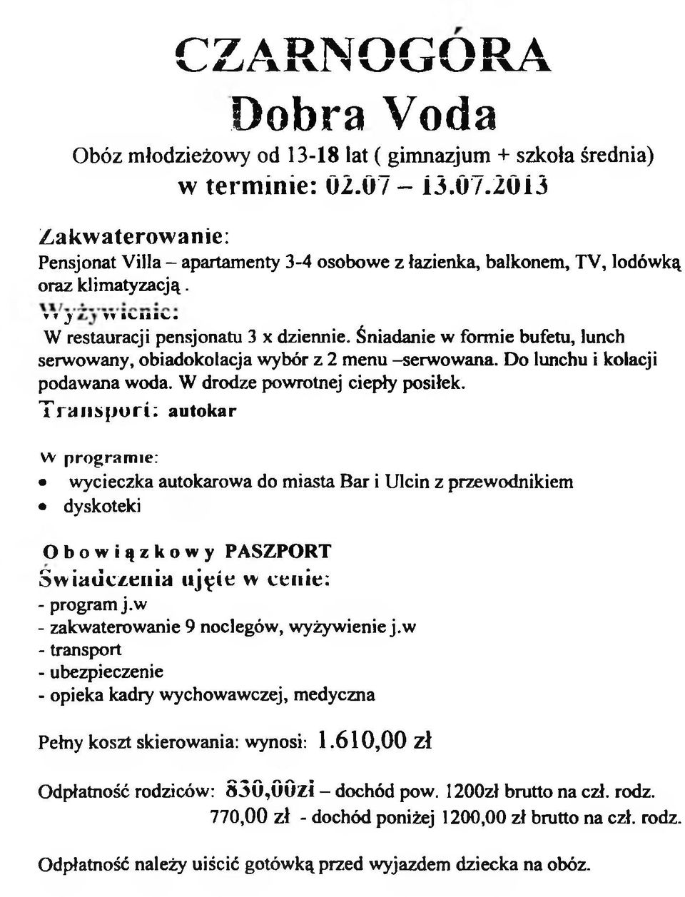 Śniadanie w formie bufetu, lunch serwowany, obiadokolacja wybór z 2 menu -serwowana. Do lunchu i kolacji podawana woda. W drodze powrotnej ciepły posiłek.