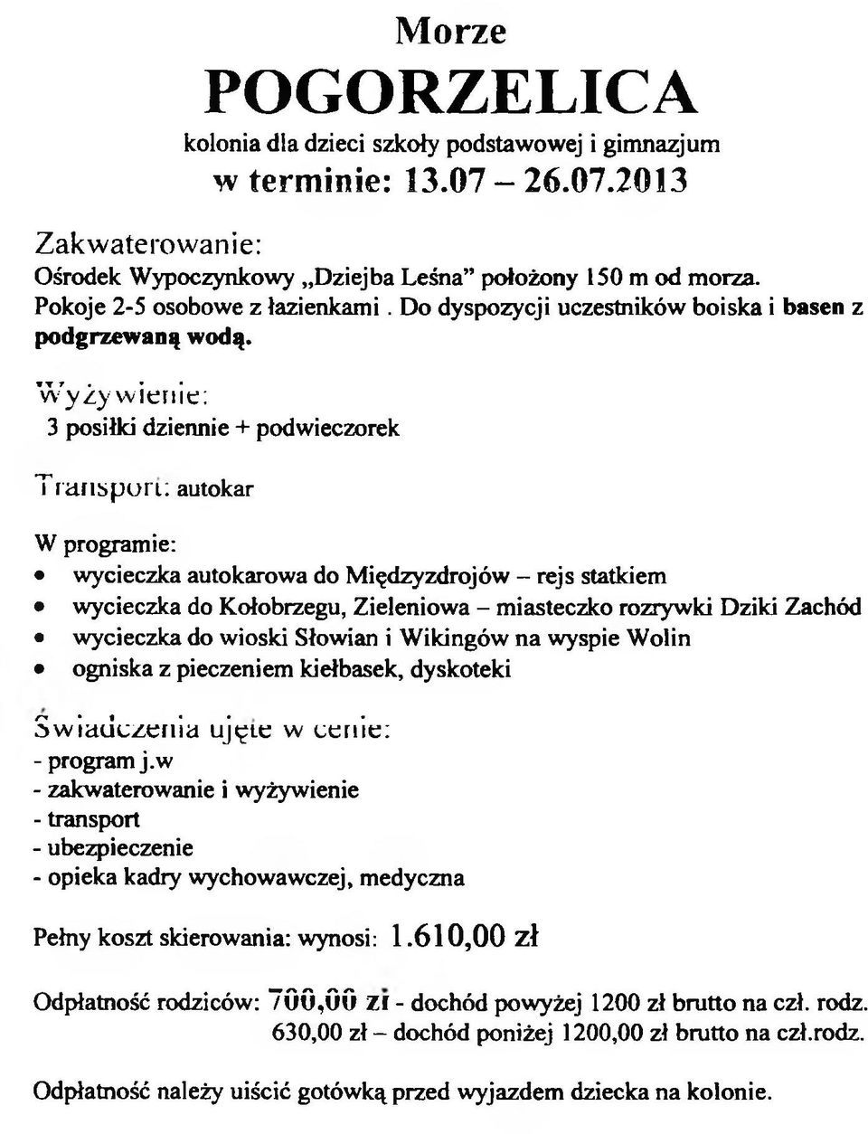 W y ż y w ie n ie : 3 posiłki dziennie + podwieczorek T r a n s p o r t: autokar W programie: wycieczka autokarowa do Międzyzdrojów - rejs statkiem wycieczka do Kołobrzegu, Zieleniowa - miasteczko