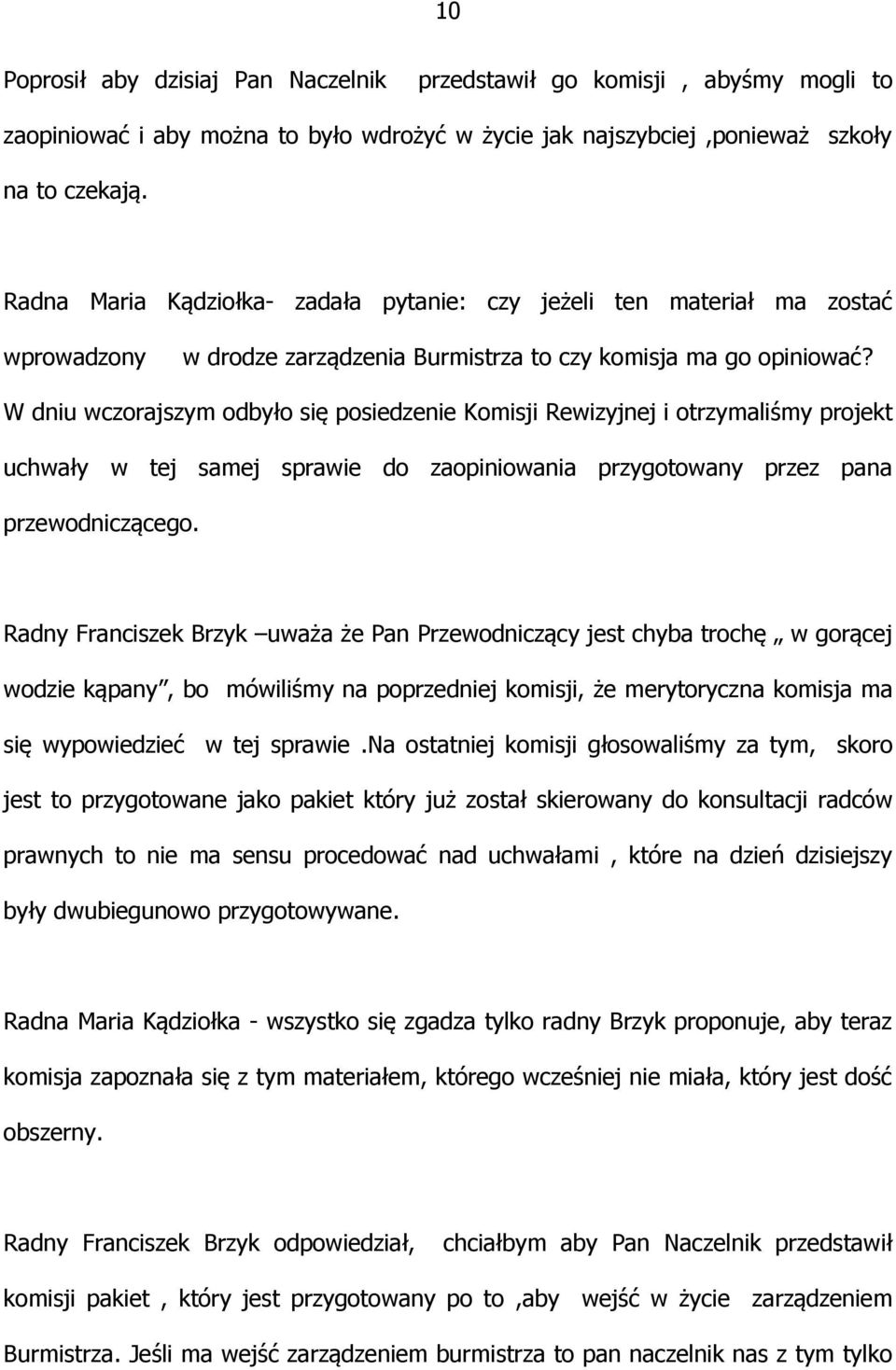 W dniu wczorajszym odbyło się posiedzenie Komisji Rewizyjnej i otrzymaliśmy projekt uchwały w tej samej sprawie do zaopiniowania przygotowany przez pana przewodniczącego.