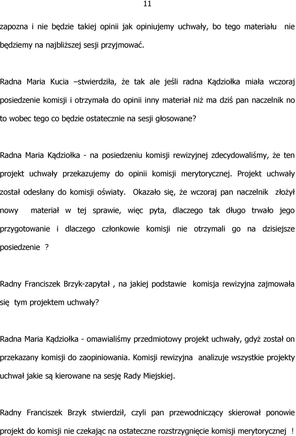 na sesji głosowane? Radna Maria Kądziołka - na posiedzeniu komisji rewizyjnej zdecydowaliśmy, że ten projekt uchwały przekazujemy do opinii komisji merytorycznej.