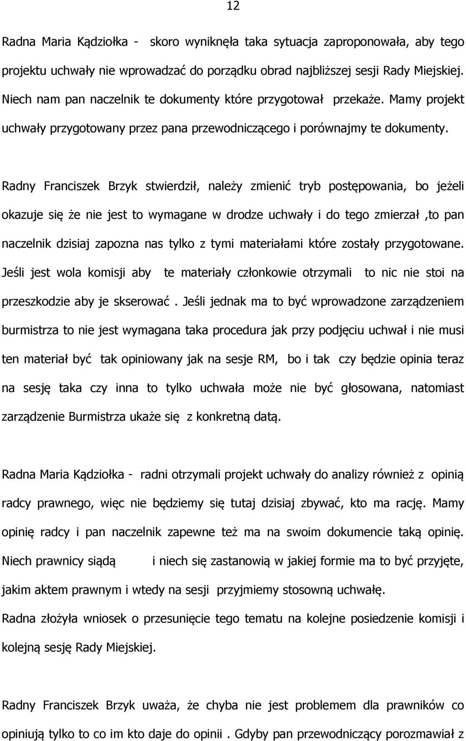 Radny Franciszek Brzyk stwierdził, należy zmienić tryb postępowania, bo jeżeli okazuje się że nie jest to wymagane w drodze uchwały i do tego zmierzał,to pan naczelnik dzisiaj zapozna nas tylko z