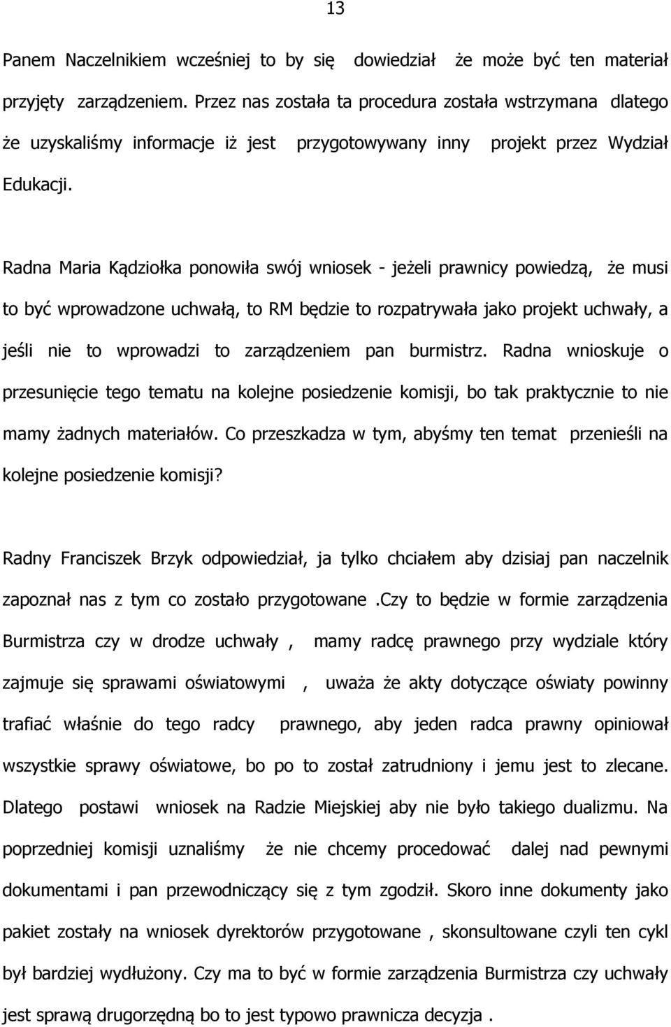 Radna Maria Kądziołka ponowiła swój wniosek - jeżeli prawnicy powiedzą, że musi to być wprowadzone uchwałą, to RM będzie to rozpatrywała jako projekt uchwały, a jeśli nie to wprowadzi to zarządzeniem