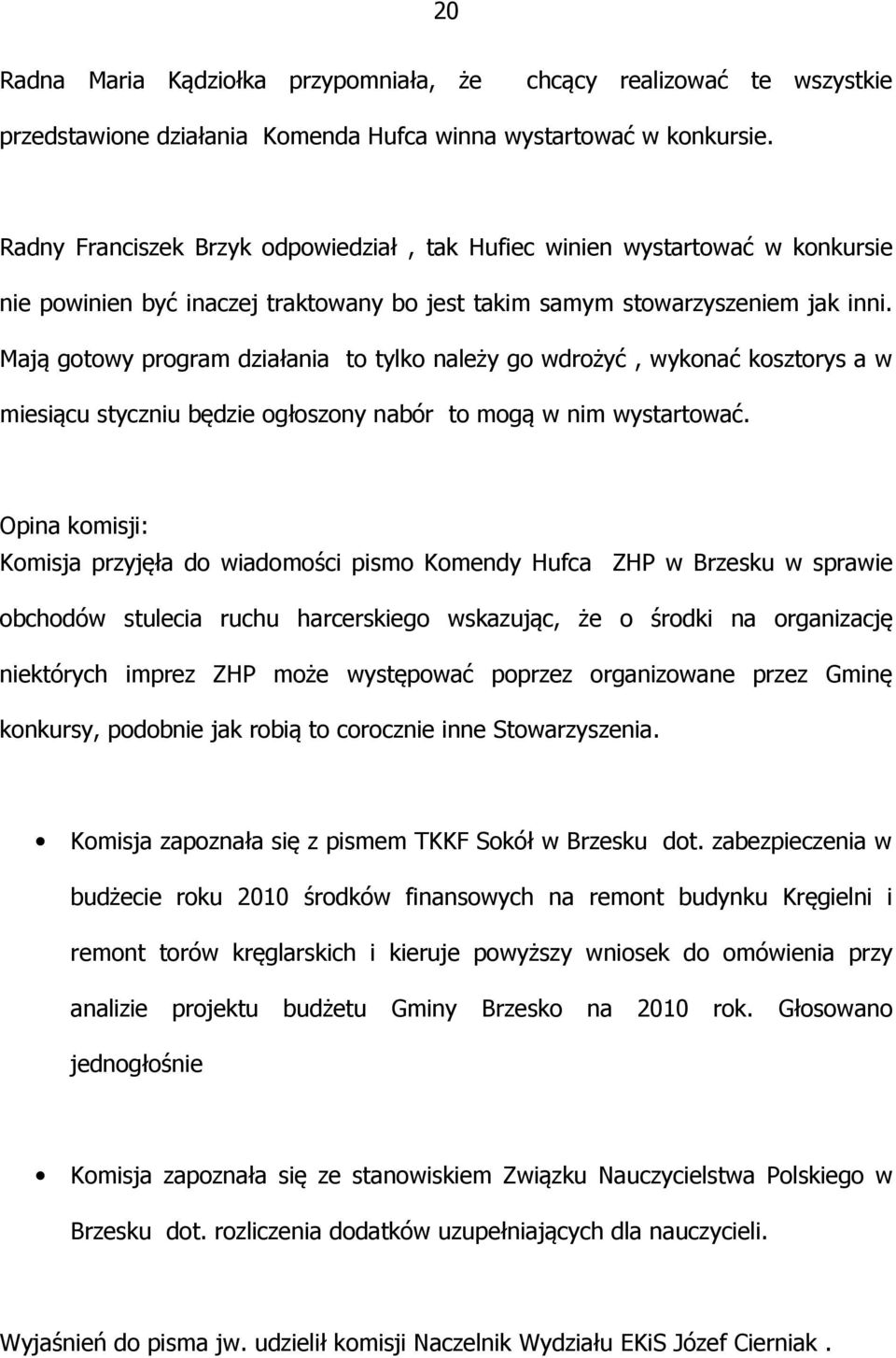 Mają gotowy program działania to tylko należy go wdrożyć, wykonać kosztorys a w miesiącu styczniu będzie ogłoszony nabór to mogą w nim wystartować.