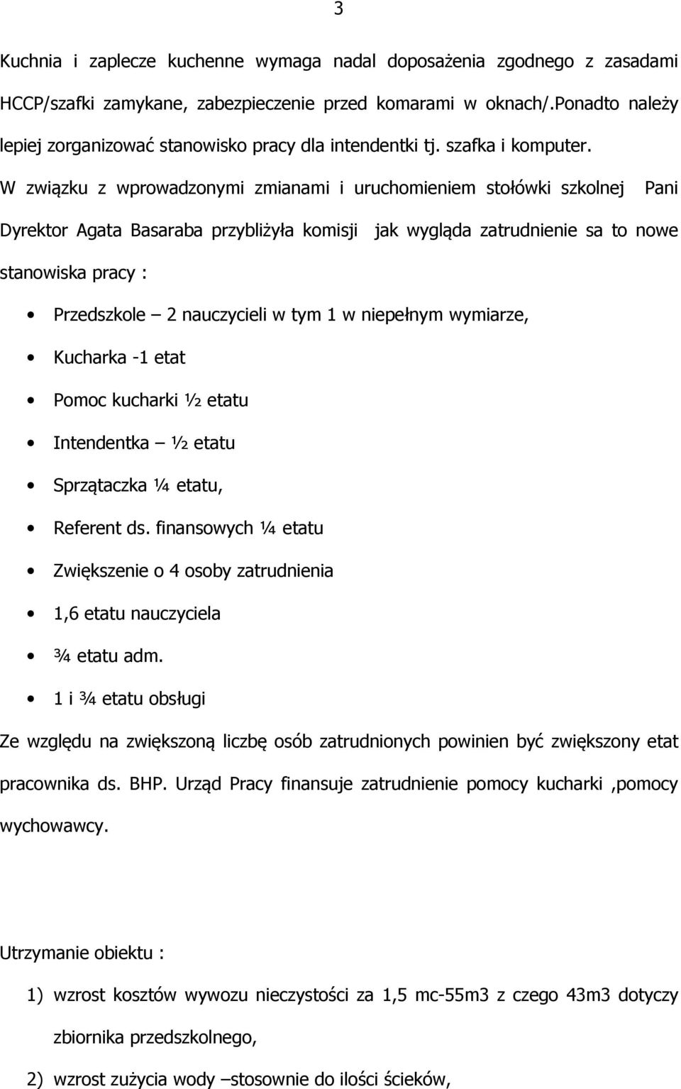 W związku z wprowadzonymi zmianami i uruchomieniem stołówki szkolnej Pani Dyrektor Agata Basaraba przybliżyła komisji jak wygląda zatrudnienie sa to nowe stanowiska pracy : Przedszkole 2 nauczycieli