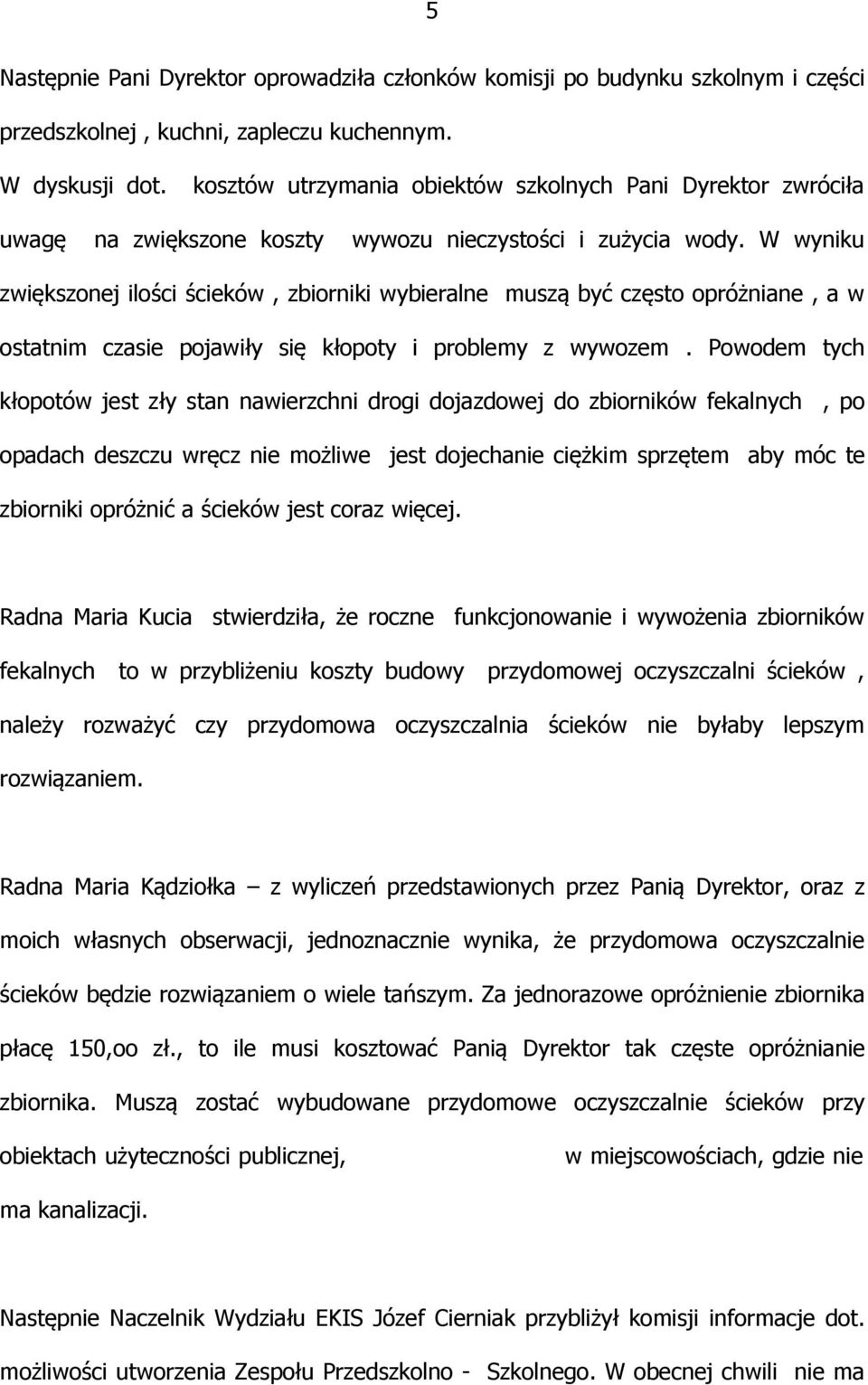 W wyniku zwiększonej ilości ścieków, zbiorniki wybieralne muszą być często opróżniane, a w ostatnim czasie pojawiły się kłopoty i problemy z wywozem.