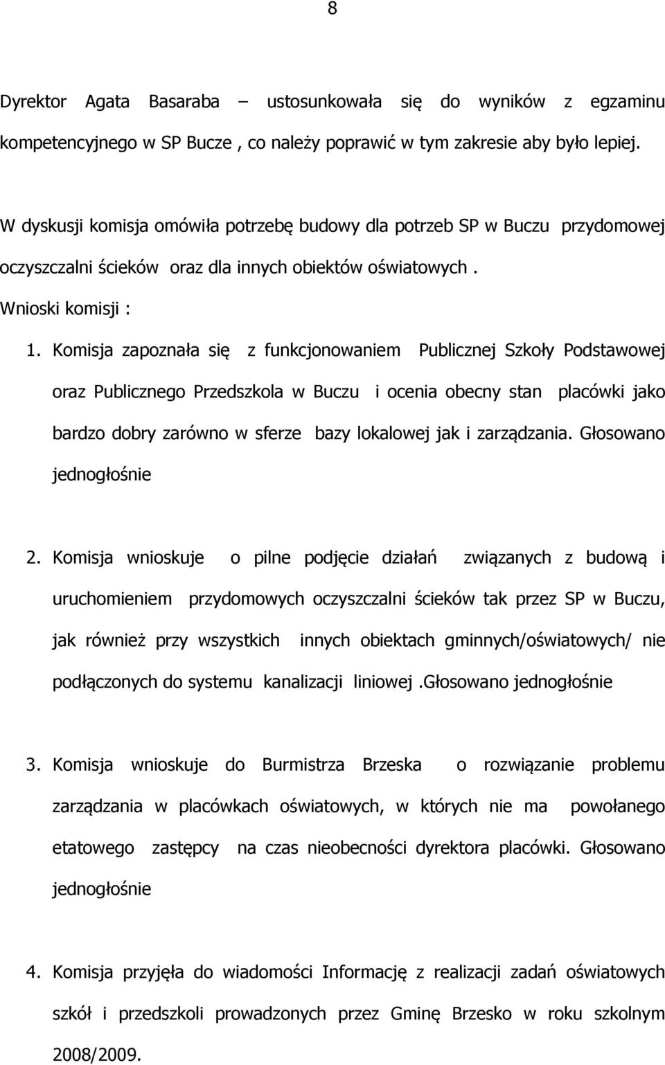 Komisja zapoznała się z funkcjonowaniem Publicznej Szkoły Podstawowej oraz Publicznego Przedszkola w Buczu i ocenia obecny stan placówki jako bardzo dobry zarówno w sferze bazy lokalowej jak i