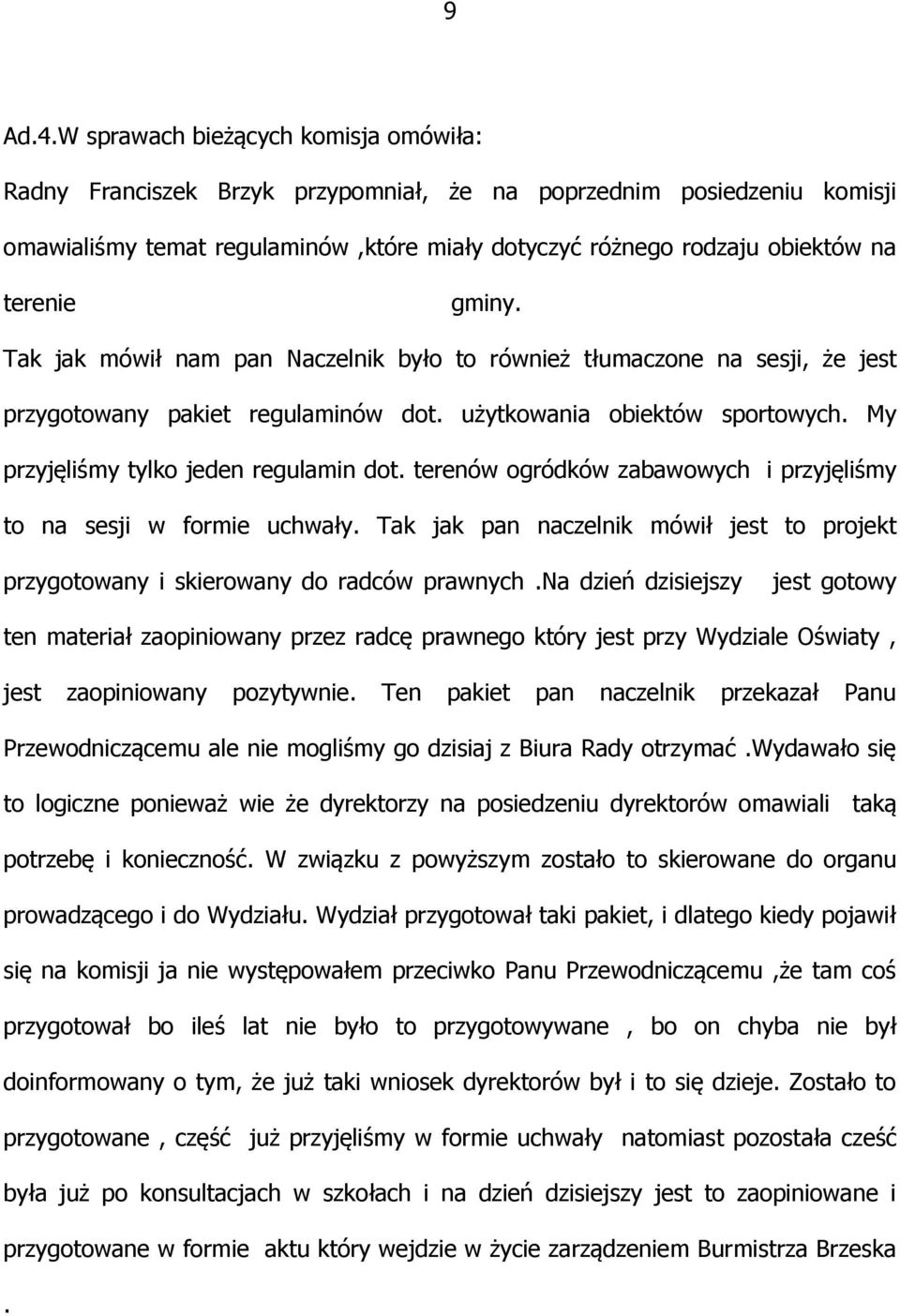 gminy. Tak jak mówił nam pan Naczelnik było to również tłumaczone na sesji, że jest przygotowany pakiet regulaminów dot. użytkowania obiektów sportowych. My przyjęliśmy tylko jeden regulamin dot.