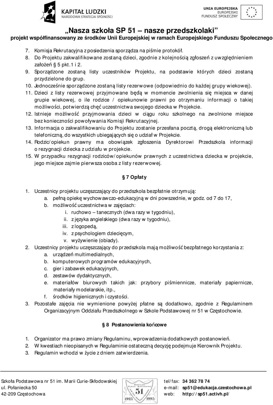 Dzieci z listy rezerwowej przyjmowane b w momencie zwolnienia si miejsca w danej grupie wiekowej, o ile rodzice / opiekunowie prawni po otrzymaniu informacji o takiej mo liwo ci, potwierdz ch