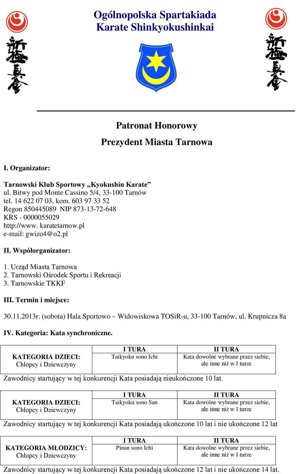 Tarnowski środek Sportu i Rekreacji 3. Tarnowskie TKKF III. Termin i miejsce: 30.11.2013r. (sobota) Hala Sportowo Widowiskowa TSiR-u, 33-100 Tarnów, ul. Krupnicza 8a IV. Kategoria: Kata synchroniczne.