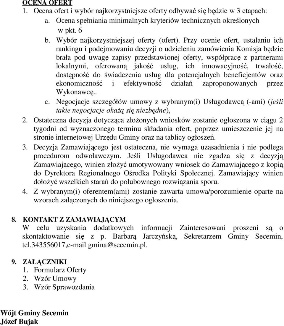 Przy ocenie ofert, ustalaniu ich rankingu i podejmowaniu decyzji o udzieleniu zamówienia Komisja będzie brała pod uwagę zapisy przedstawionej oferty, współpracę z partnerami lokalnymi, oferowaną