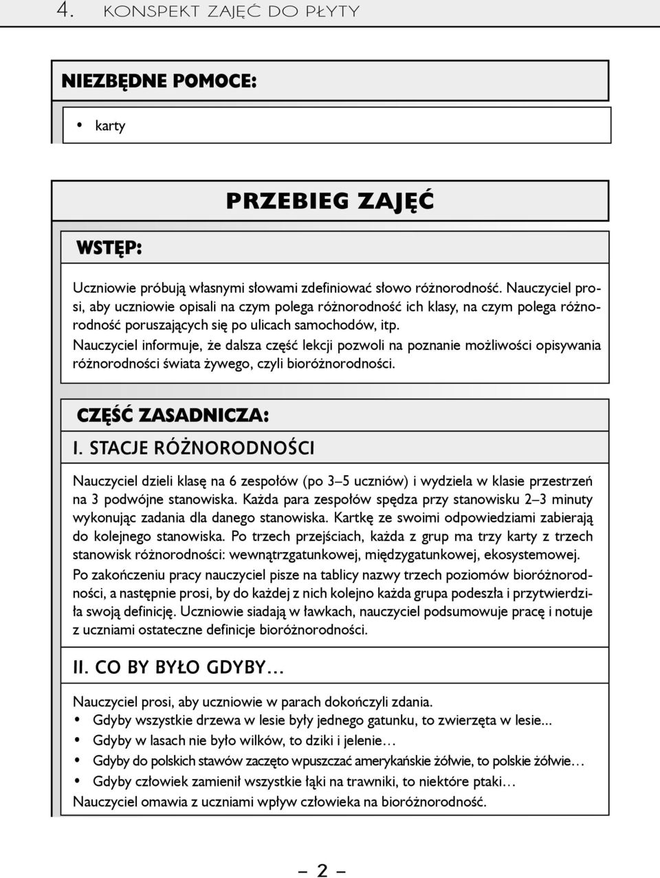 Nauczyciel informuje, że dalsza część lekcji pozwoli na poznanie możliwości opisywania różnorodności świata żywego, czyli bioróżnorodności. Część zasadnicza: I.