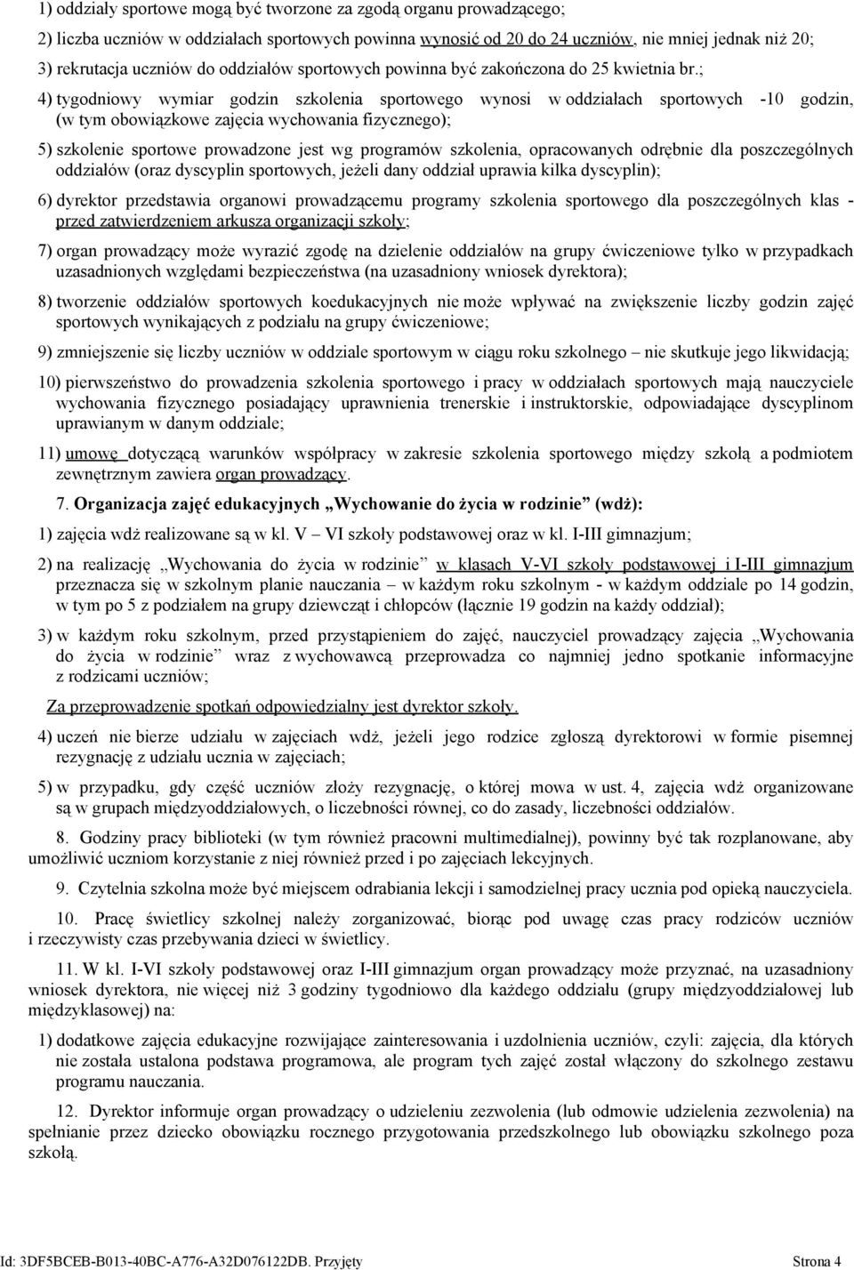 ; 4) tygodniowy wymiar godzin szkolenia sportowego wynosi w oddziałach sportowych -10 godzin, (w tym obowiązkowe zajęcia wychowania fizycznego); 5) szkolenie sportowe prowadzone jest wg programów