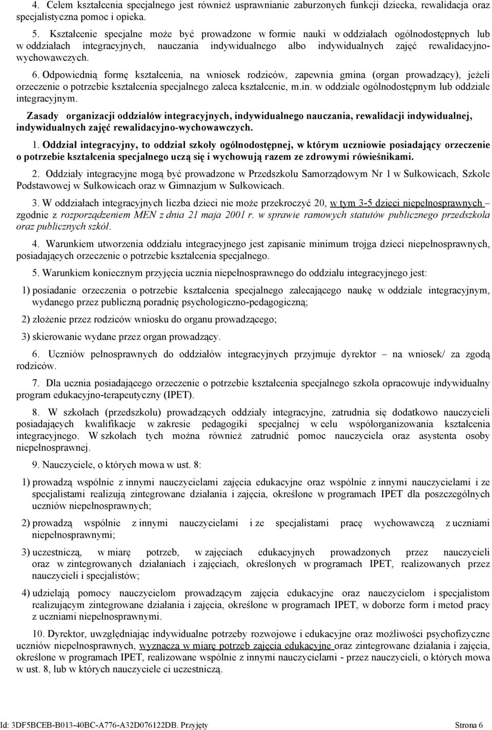 6. Odpowiednią formę kształcenia, na wniosek rodziców, zapewnia gmina (organ prowadzący), jeżeli orzeczenie o potrzebie kształcenia specjalnego zaleca kształcenie, m.in. w oddziale ogólnodostępnym lub oddziale integracyjnym.