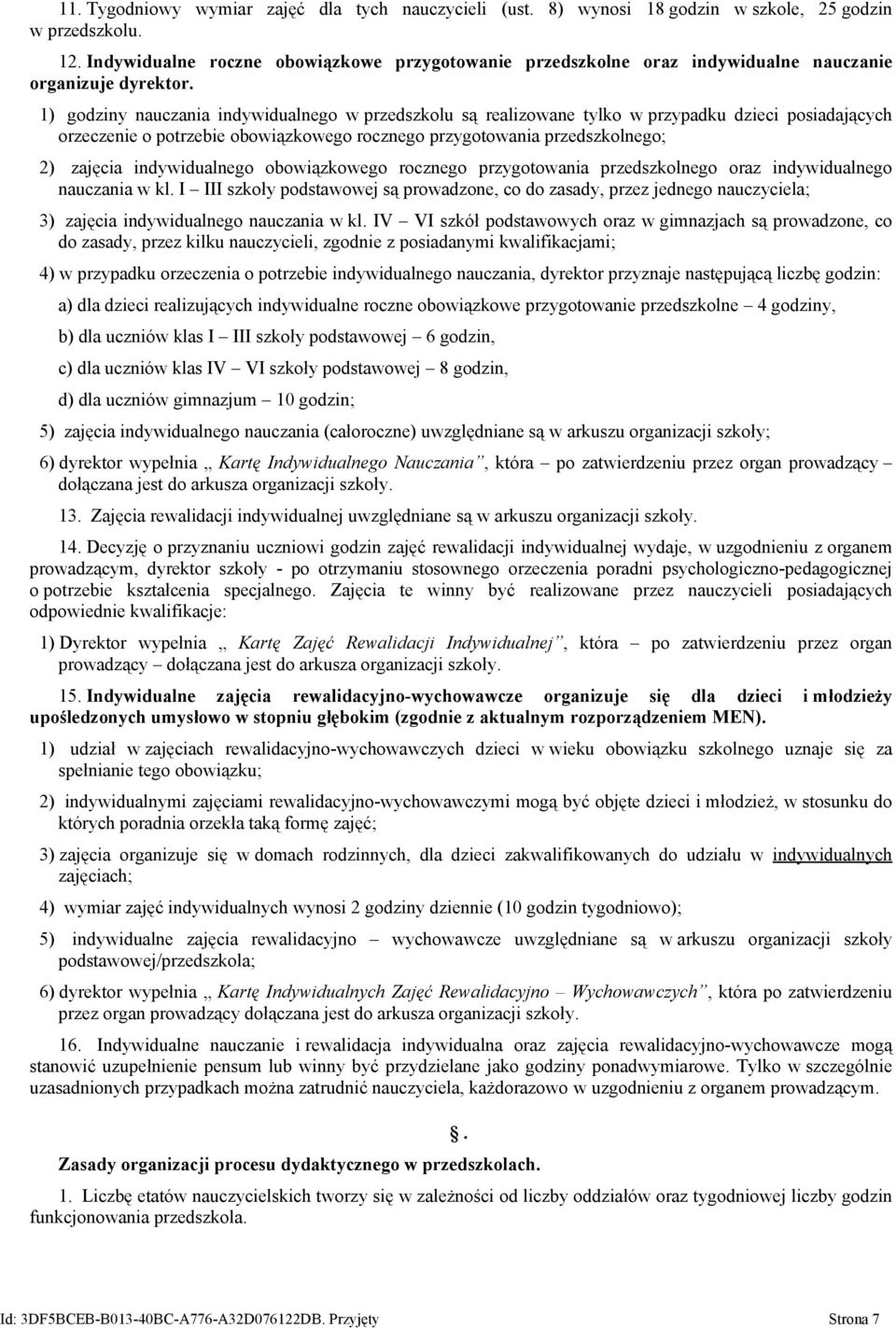 1) godziny nauczania indywidualnego w przedszkolu są realizowane tylko w przypadku dzieci posiadających orzeczenie o potrzebie obowiązkowego rocznego przygotowania przedszkolnego; 2) zajęcia