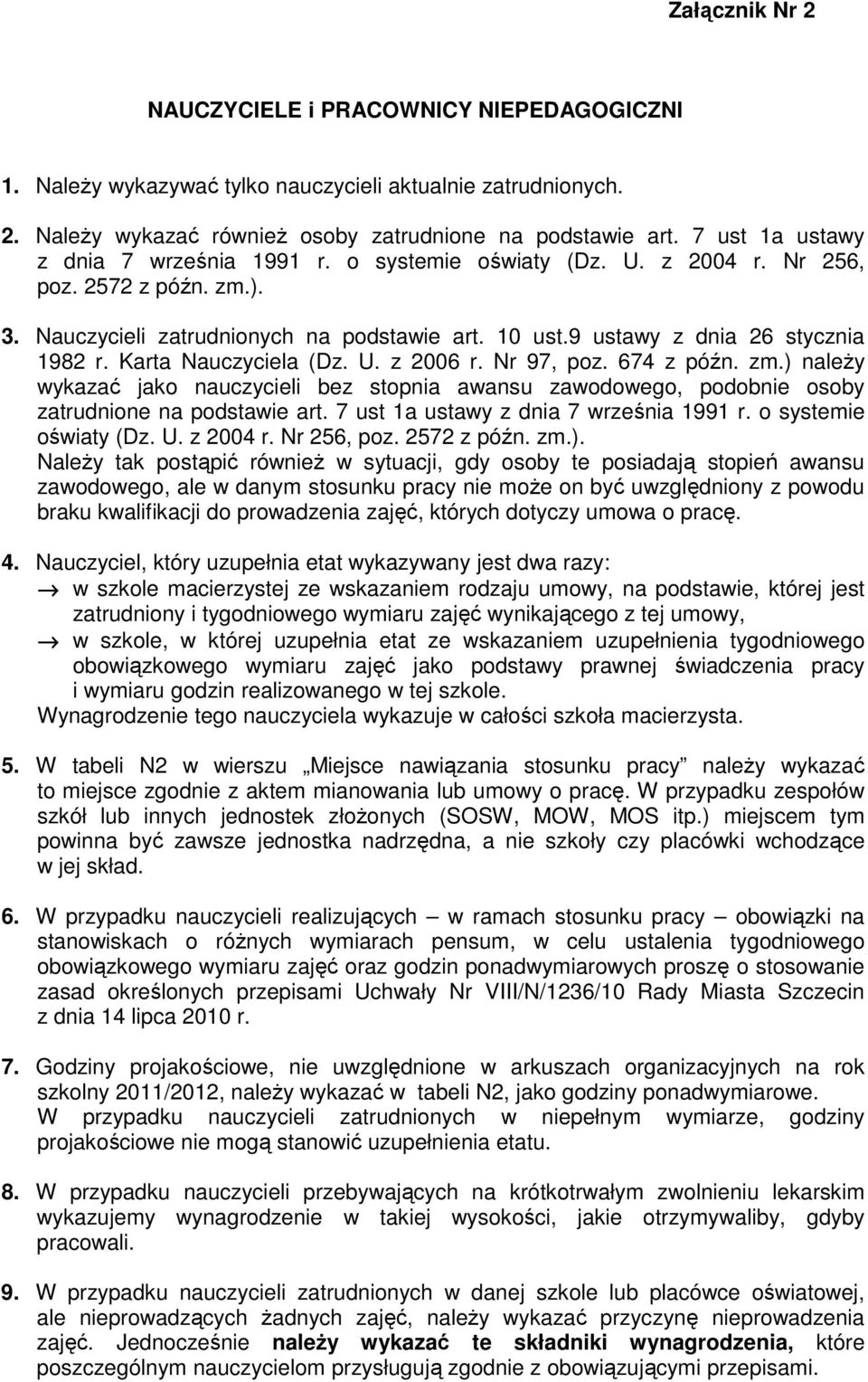 Karta Nauczyciela (Dz. U. z 2006 r. Nr 97, poz. 674 z późn. zm.) naleŝy wykazać jako nauczycieli bez stopnia awansu zawodowego, podobnie osoby zatrudnione na podstawie art.