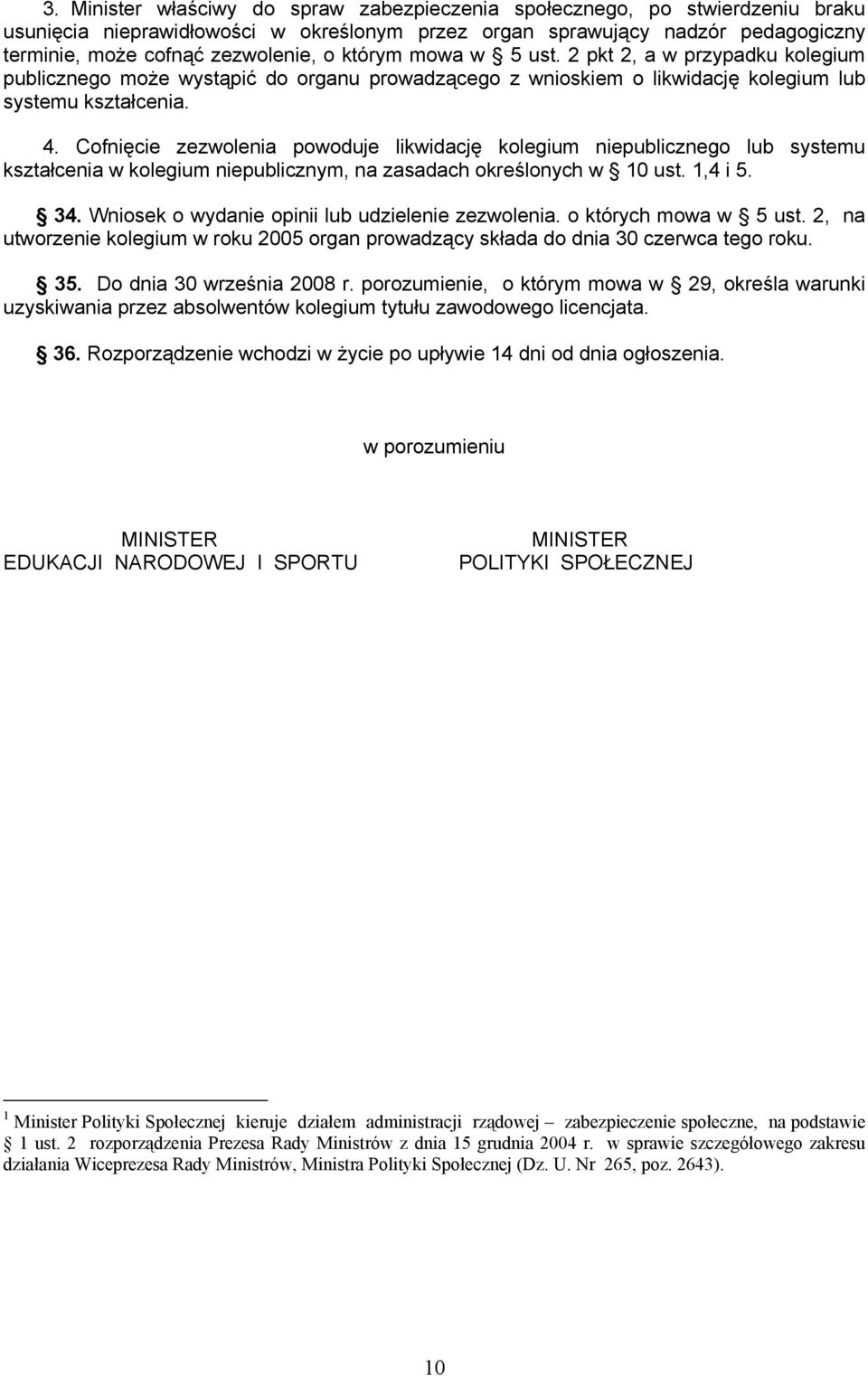 Cofnięcie zezwolenia powoduje likwidację kolegium niepublicznego lub systemu kształcenia w kolegium niepublicznym, na zasadach określonych w 10 ust. 1,4 i 5. 34.