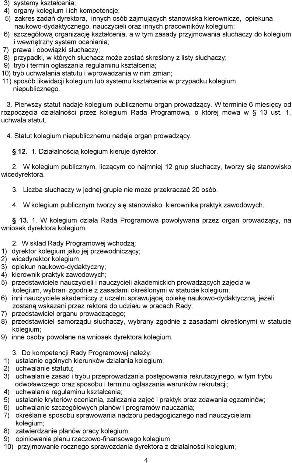 słuchacz może zostać skreślony z listy słuchaczy; 9) tryb i termin ogłaszania regulaminu kształcenia; 10) tryb uchwalania statutu i wprowadzania w nim zmian; 11) sposób likwidacji kolegium lub