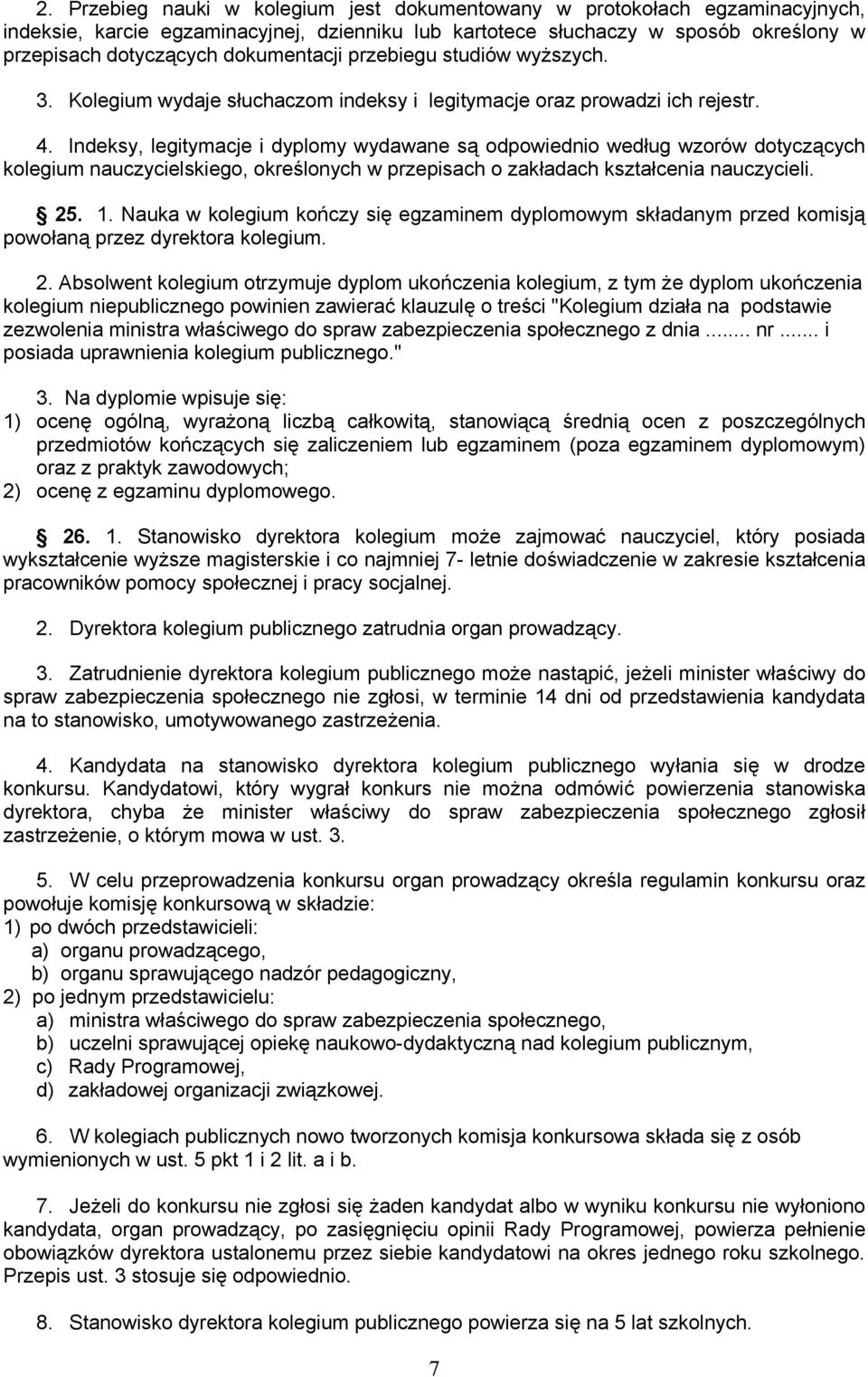 Indeksy, legitymacje i dyplomy wydawane są odpowiednio według wzorów dotyczących kolegium nauczycielskiego, określonych w przepisach o zakładach kształcenia nauczycieli. 25. 1.