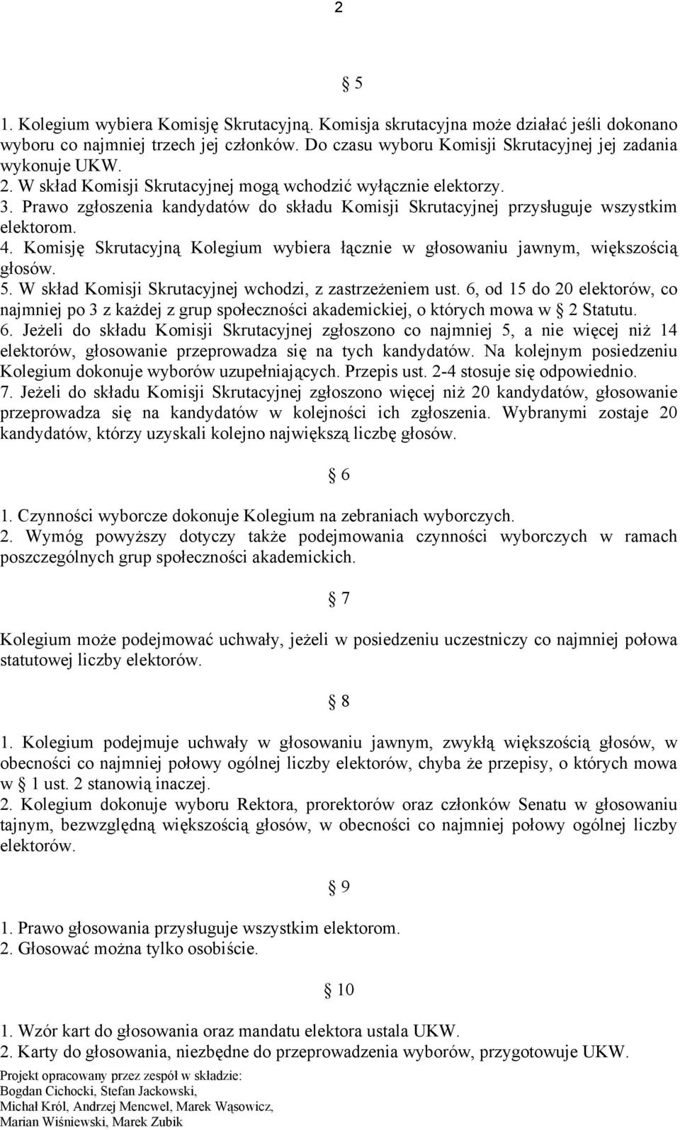 Komisję Skrutacyjną Kolegium wybiera łącznie w głosowaniu jawnym, większością głosów. 5. W skład Komisji Skrutacyjnej wchodzi, z zastrzeżeniem ust.