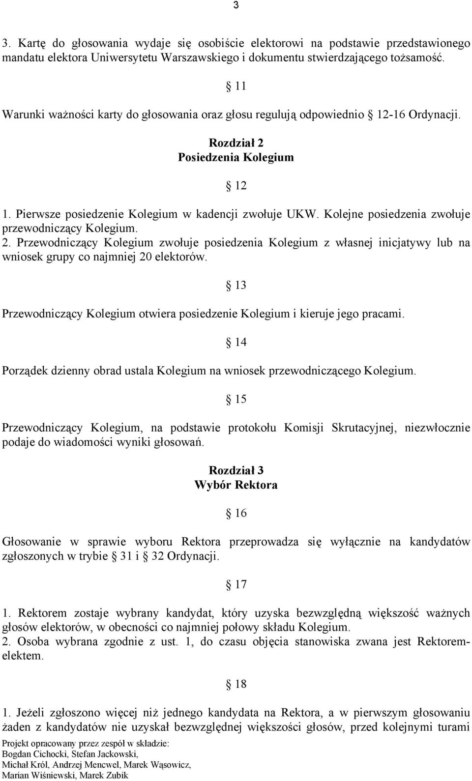 Kolejne posiedzenia zwołuje przewodniczący Kolegium. 2. Przewodniczący Kolegium zwołuje posiedzenia Kolegium z własnej inicjatywy lub na wniosek grupy co najmniej 20 elektorów.