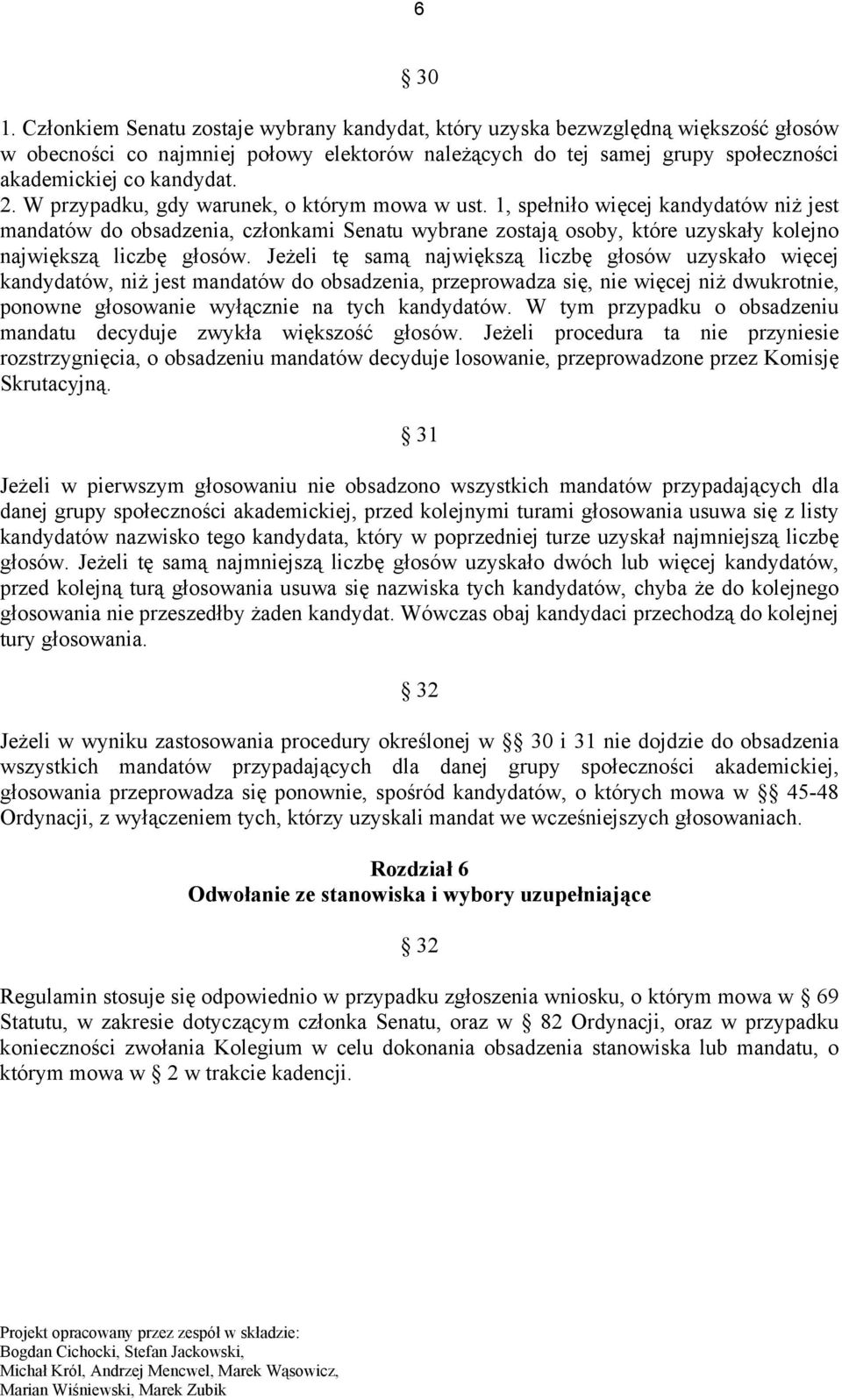 W przypadku, gdy warunek, o którym mowa w ust. 1, spełniło więcej kandydatów niż jest mandatów do obsadzenia, członkami Senatu wybrane zostają osoby, które uzyskały kolejno największą liczbę głosów.