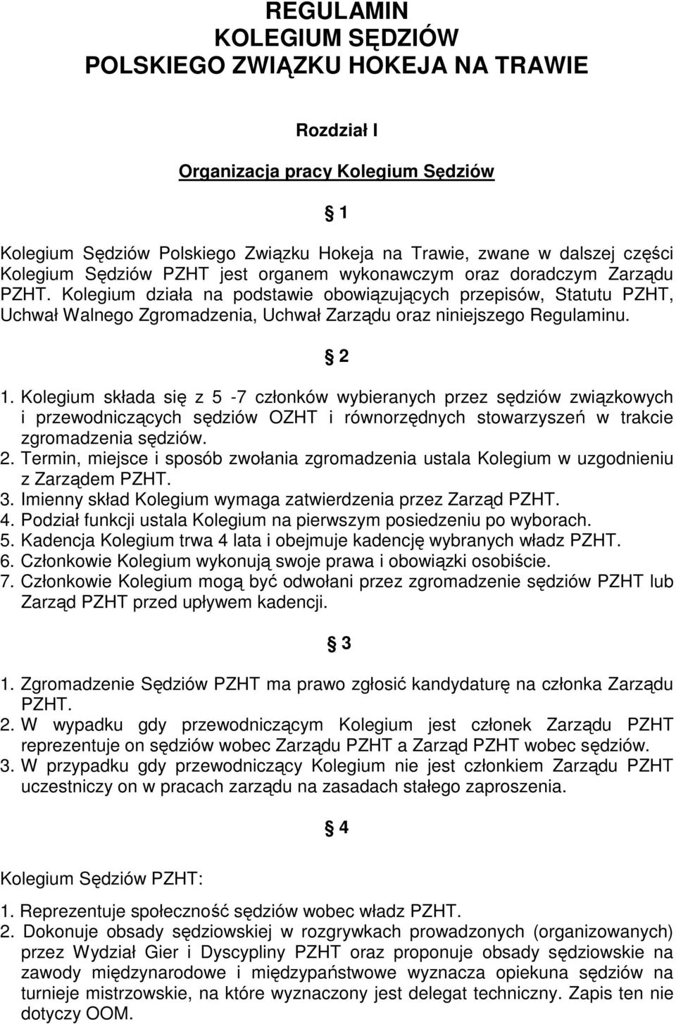 Kolegium działa na podstawie obowiązujących przepisów, Statutu PZHT, Uchwał Walnego Zgromadzenia, Uchwał Zarządu oraz niniejszego Regulaminu. 2 1.