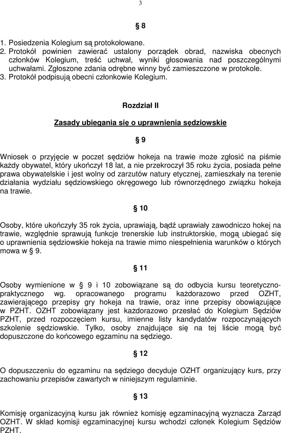 Rozdział II Zasady ubiegania się o uprawnienia sędziowskie 9 Wniosek o przyjęcie w poczet sędziów hokeja na trawie może zgłosić na piśmie każdy obywatel, który ukończył 18 lat, a nie przekroczył 35