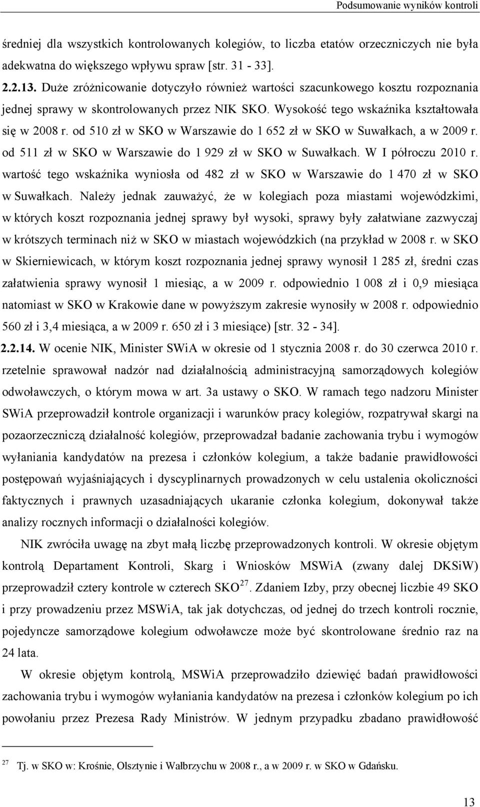 od 510 zł w SKO w Warszawie do 1 652 zł w SKO w Suwałkach, a w 2009 r. od 511 zł w SKO w Warszawie do 1 929 zł w SKO w Suwałkach. W I półroczu 2010 r.