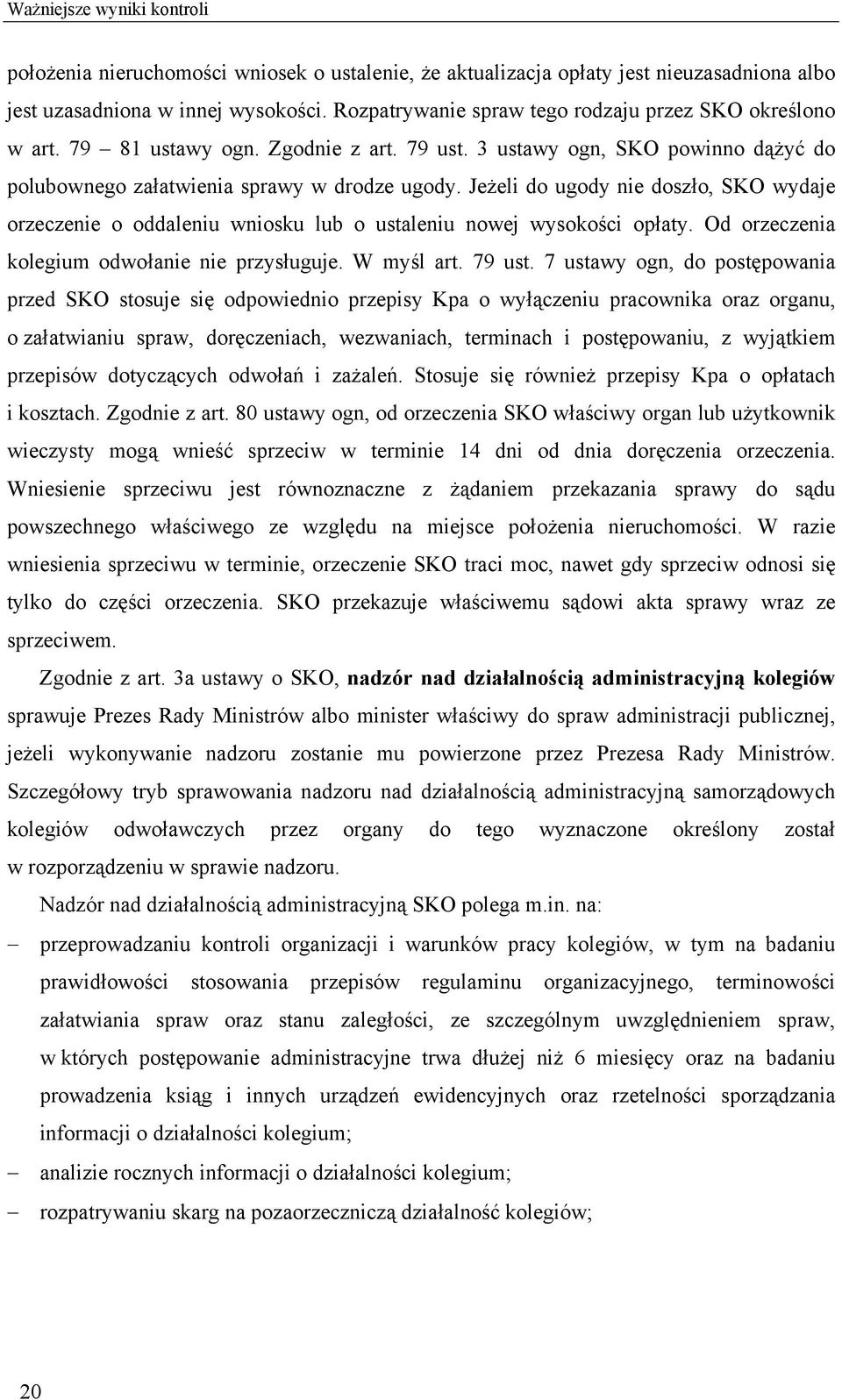 Jeżeli do ugody nie doszło, SKO wydaje orzeczenie o oddaleniu wniosku lub o ustaleniu nowej wysokości opłaty. Od orzeczenia kolegium odwołanie nie przysługuje. W myśl art. 79 ust.