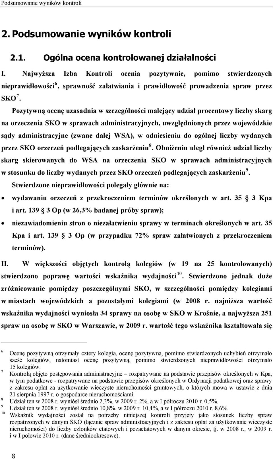 Pozytywną ocenę uzasadnia w szczególności malejący udział procentowy liczby skarg na orzeczenia SKO w sprawach administracyjnych, uwzględnionych przez wojewódzkie sądy administracyjne (zwane dalej