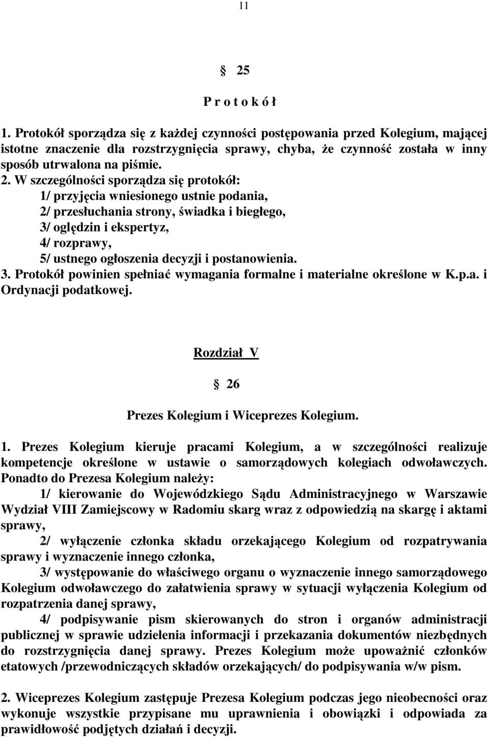 W szczególności sporządza się protokół: 1/ przyjęcia wniesionego ustnie podania, 2/ przesłuchania strony, świadka i biegłego, 3/ oględzin i ekspertyz, 4/ rozprawy, 5/ ustnego ogłoszenia decyzji i