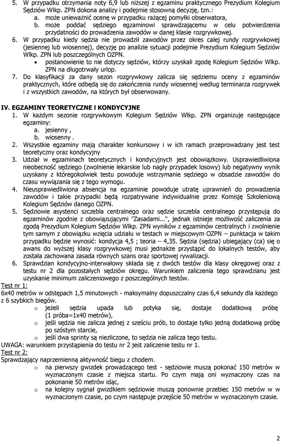 6. W przypadku kiedy sędzia nie prowadził zawodów przez okres całej rundy rozgrywkowej (jesiennej lub wiosennej), decyzję po analizie sytuacji podejmie Prezydium Kolegium Sędziów Wlkp.