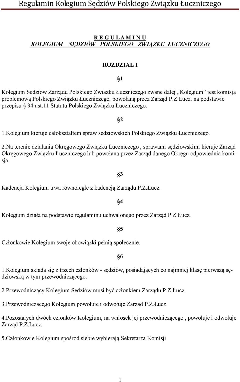 2 2.Na terenie działania Okręgowego Związku Łuczniczego, sprawami sędziowskimi kieruje Zarząd Okręgowego Związku Łuczniczego lub powołana przez Zarząd danego Okręgu odpowiednia komisja.