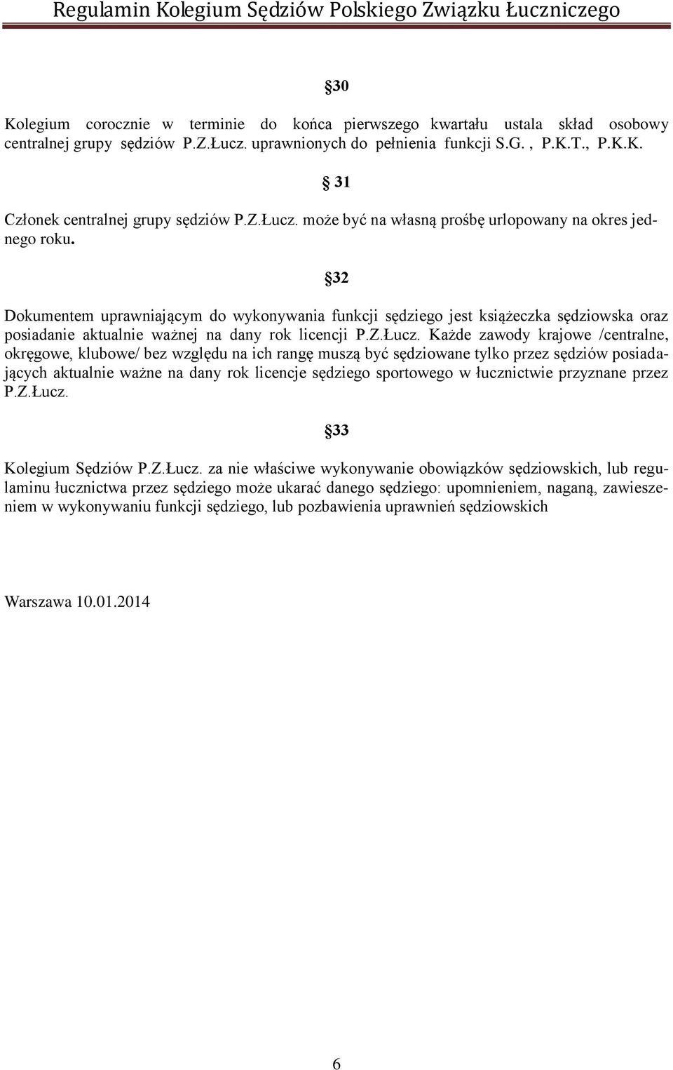 32 Dokumentem uprawniającym do wykonywania funkcji sędziego jest książeczka sędziowska oraz posiadanie aktualnie ważnej na dany rok licencji P.Z.Łucz.