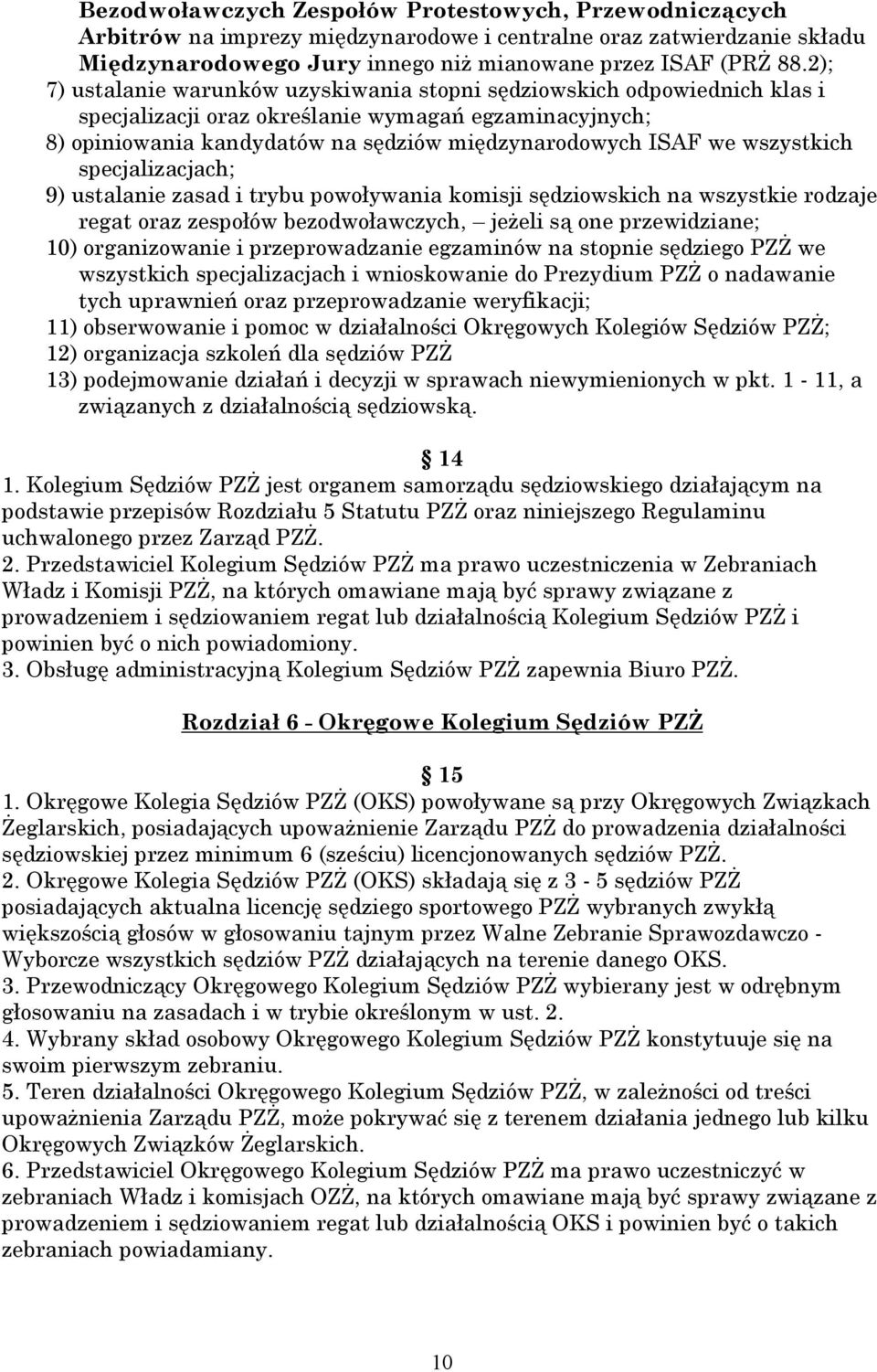 wszystkich specjalizacjach; 9) ustalanie zasad i trybu powoływania komisji sędziowskich na wszystkie rodzaje regat oraz zespołów bezodwoławczych, jeżeli są one przewidziane; 10) organizowanie i