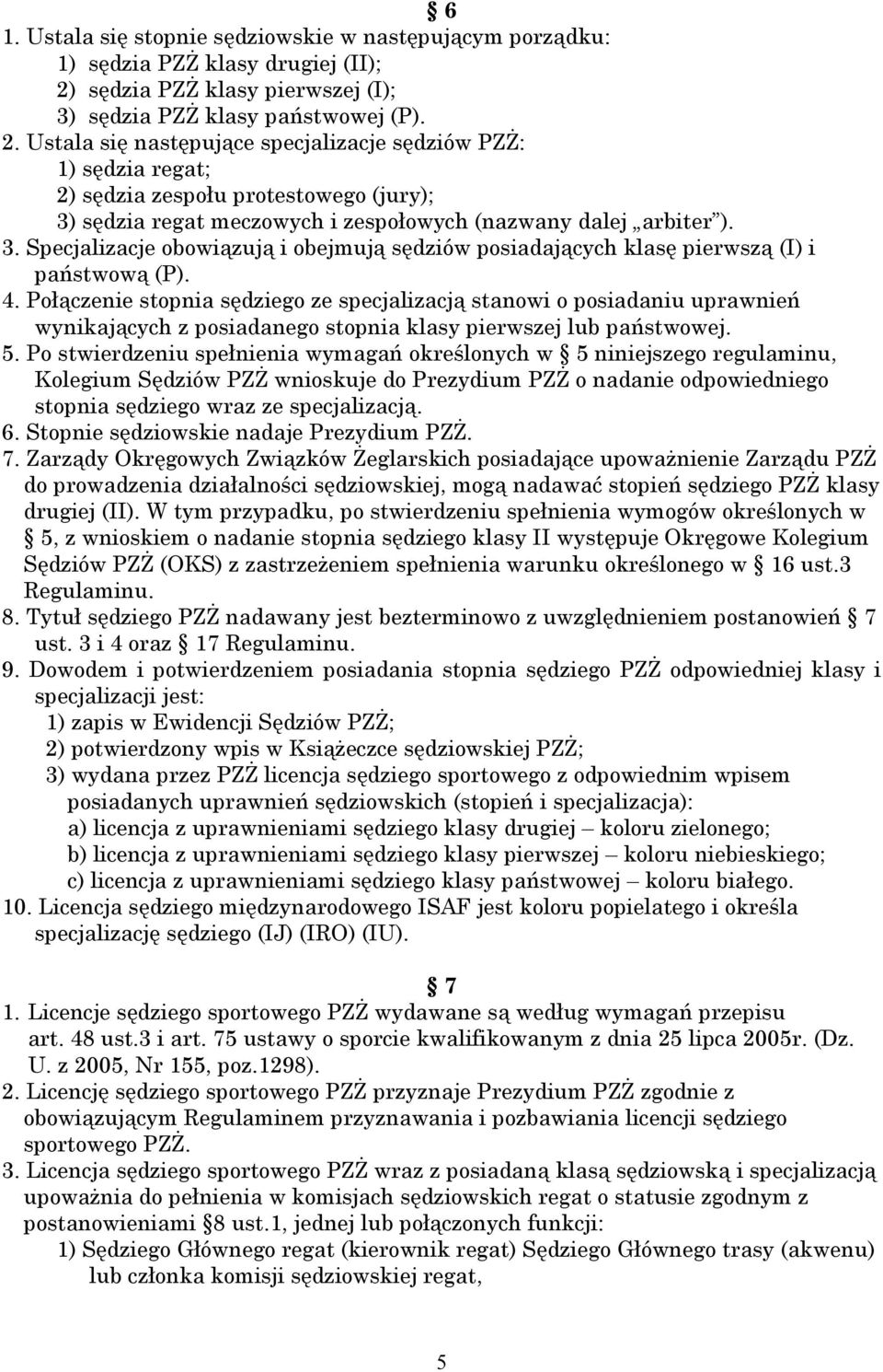 Ustala się następujące specjalizacje sędziów PZŻ: 1) sędzia regat; 2) sędzia zespołu protestowego (jury); 3)