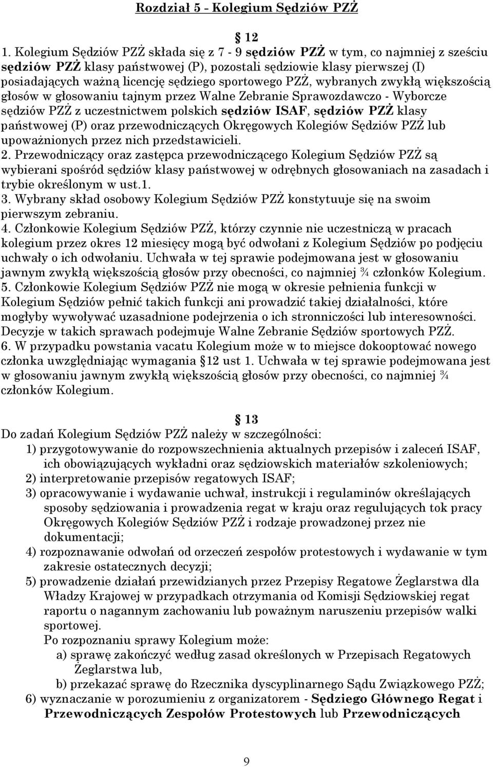 sportowego PZŻ, wybranych zwykłą większością głosów w głosowaniu tajnym przez Walne Zebranie Sprawozdawczo - Wyborcze sędziów PZŻ z uczestnictwem polskich sędziów ISAF, sędziów PZŻ klasy państwowej