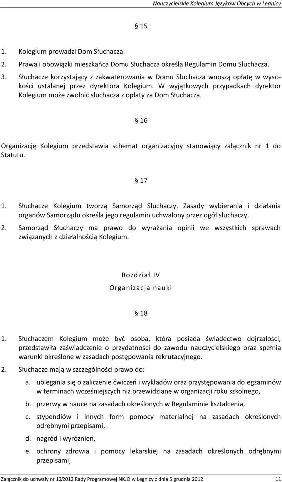 W wyjątkowych przypadkach dyrektor Kolegium może zwolnić słuchacza z opłaty za Dom Słuchacza. 16 Organizację Kolegium przedstawia schemat organizacyjny stanowiący załącznik nr 1 do Statutu. 17 1.