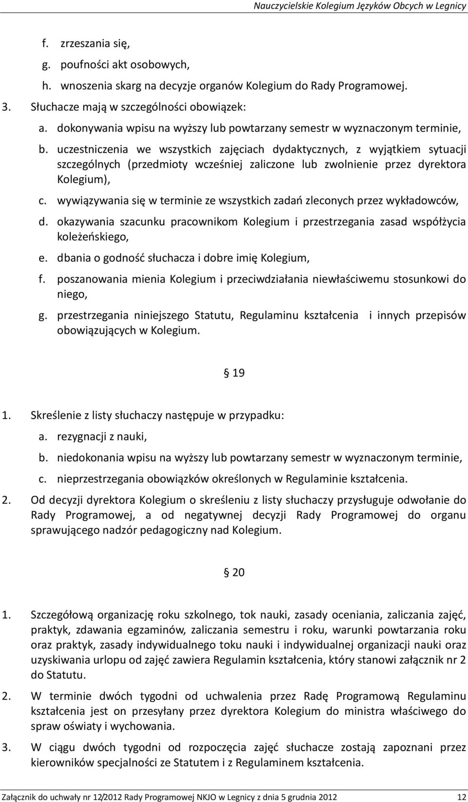 uczestniczenia we wszystkich zajęciach dydaktycznych, z wyjątkiem sytuacji szczególnych (przedmioty wcześniej zaliczone lub zwolnienie przez dyrektora Kolegium), c.