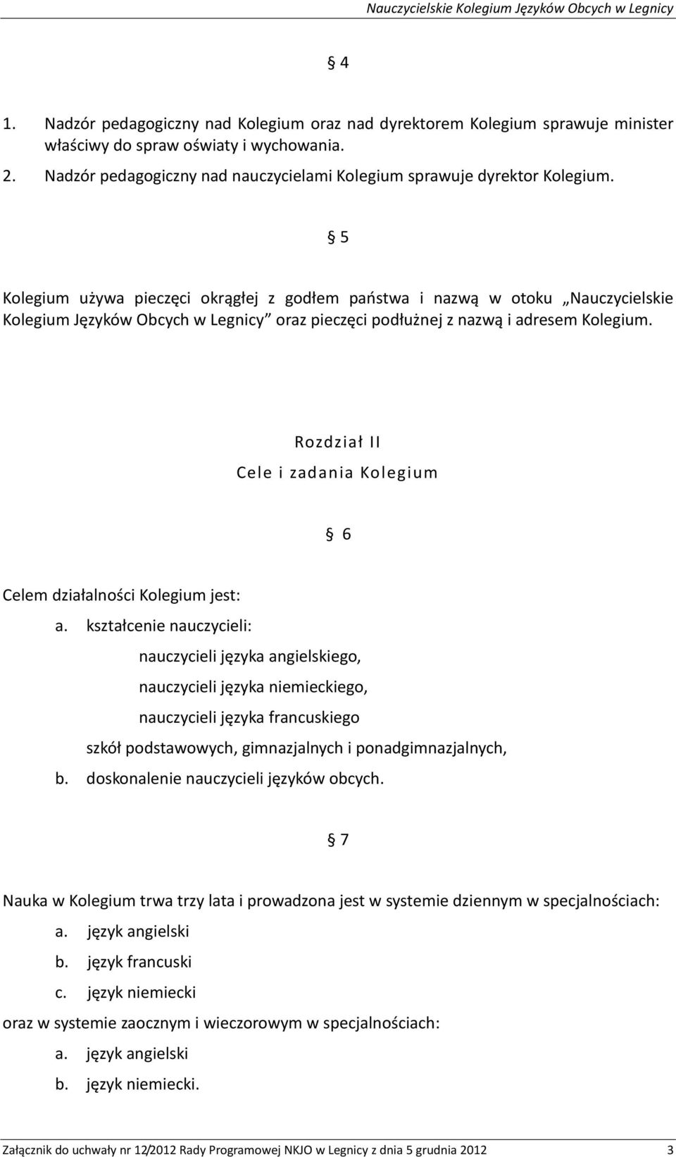 5 Kolegium używa pieczęci okrągłej z godłem państwa i nazwą w otoku Nauczycielskie Kolegium Języków Obcych w Legnicy oraz pieczęci podłużnej z nazwą i adresem Kolegium.