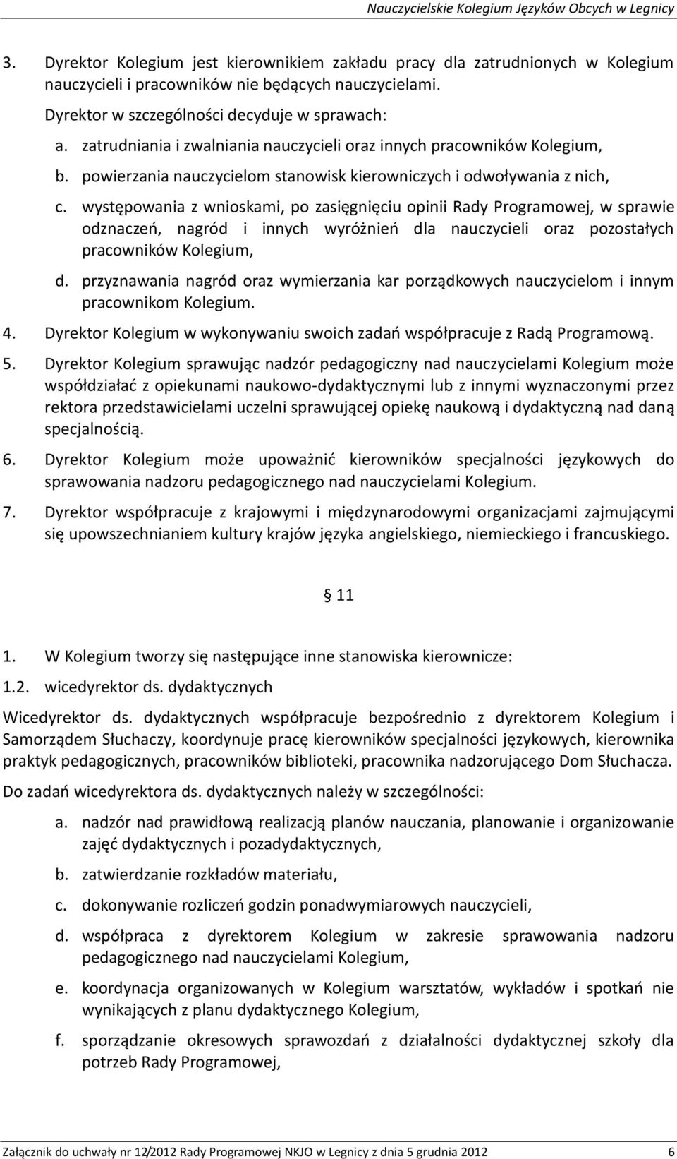 występowania z wnioskami, po zasięgnięciu opinii Rady Programowej, w sprawie odznaczeń, nagród i innych wyróżnień dla nauczycieli oraz pozostałych pracowników Kolegium, d.