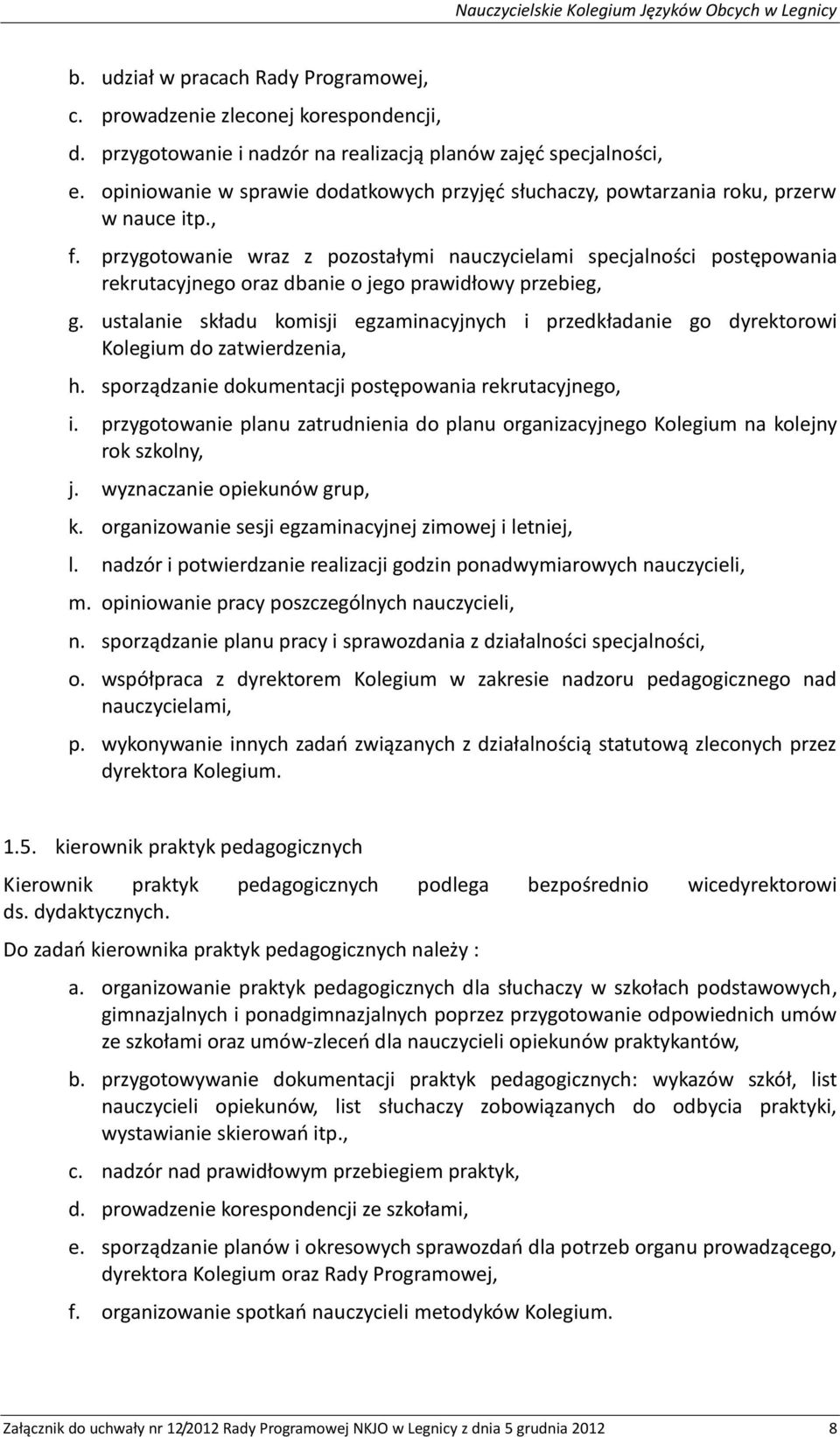 przygotowanie wraz z pozostałymi nauczycielami specjalności postępowania rekrutacyjnego oraz dbanie o jego prawidłowy przebieg, g.