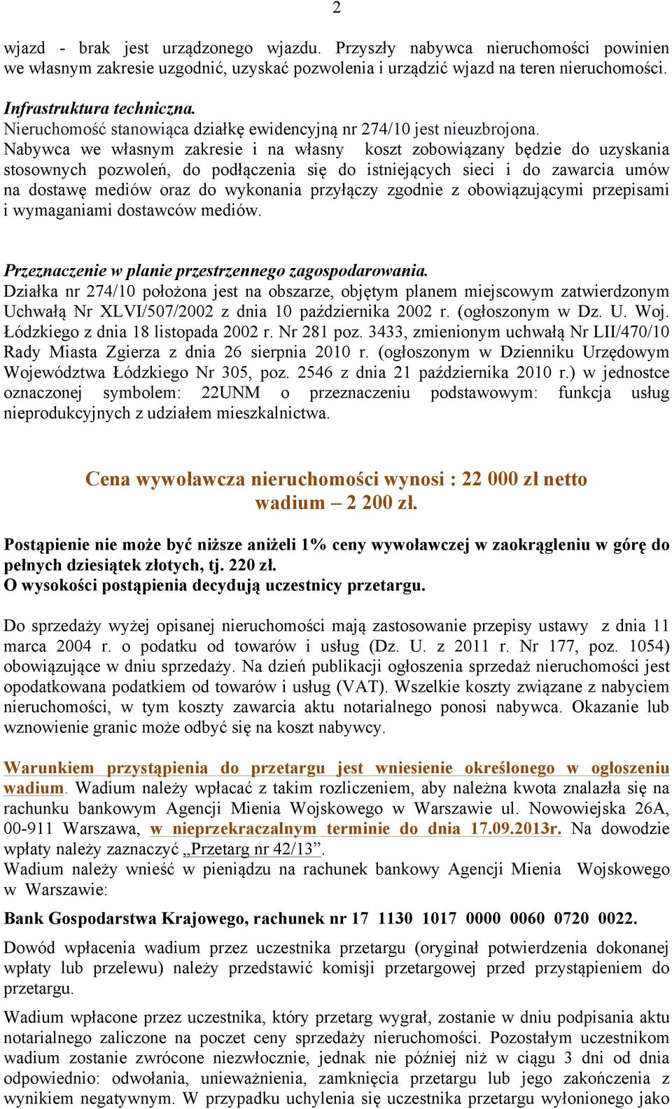 Nabywca we własnym zakresie i na własny koszt zobowiązany będzie do uzyskania stosownych pozwoleń, do podłączenia się do istniejących sieci i do zawarcia umów na dostawę mediów oraz do wykonania