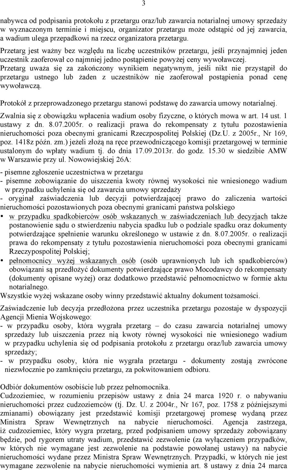 Przetarg jest ważny bez względu na liczbę uczestników przetargu, jeśli przynajmniej jeden uczestnik zaoferował co najmniej jedno postąpienie powyżej ceny wywoławczej.