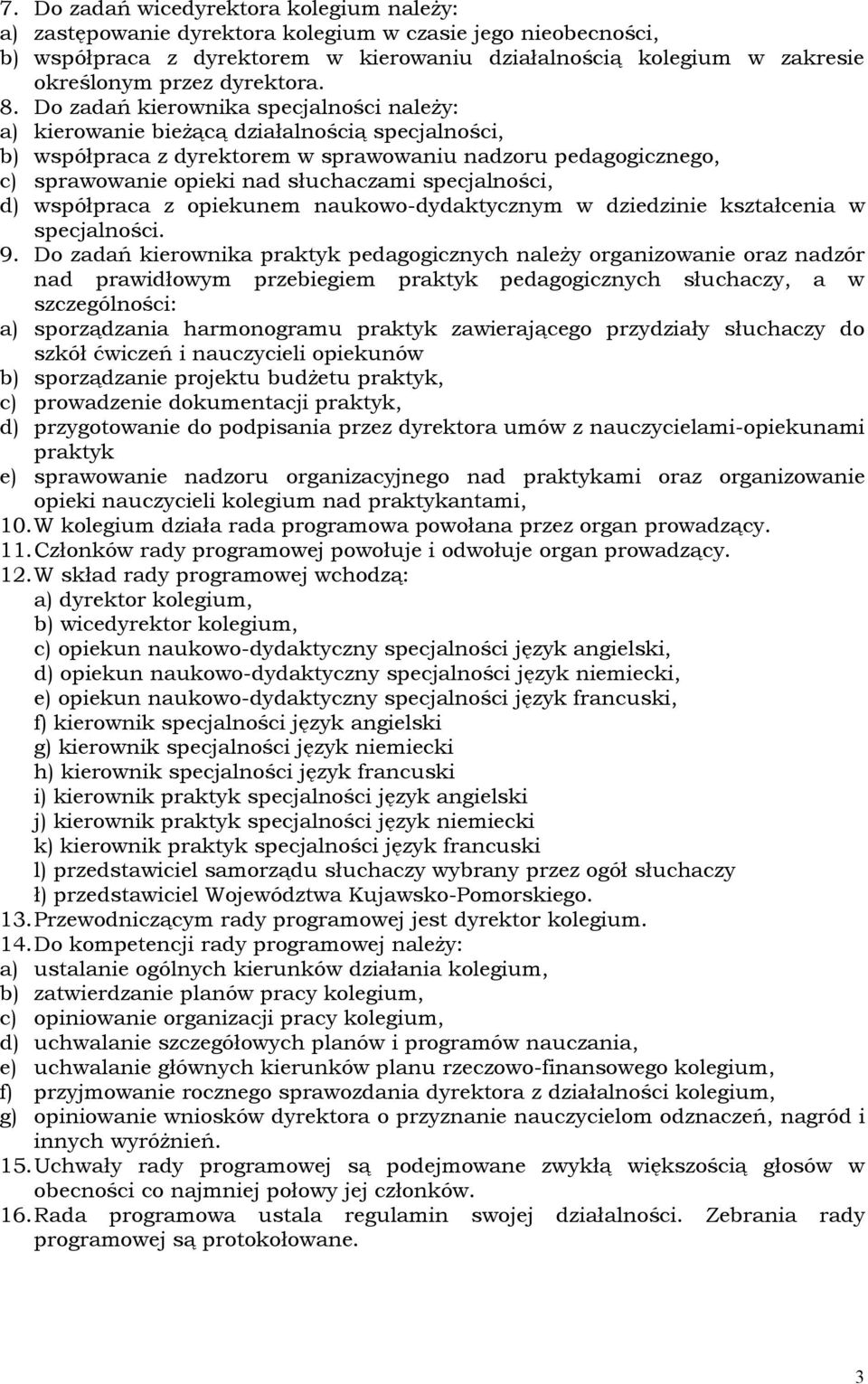 Do zadań kierownika specjalności należy: a) kierowanie bieżącą działalnością specjalności, b) współpraca z dyrektorem w sprawowaniu nadzoru pedagogicznego, c) sprawowanie opieki nad słuchaczami