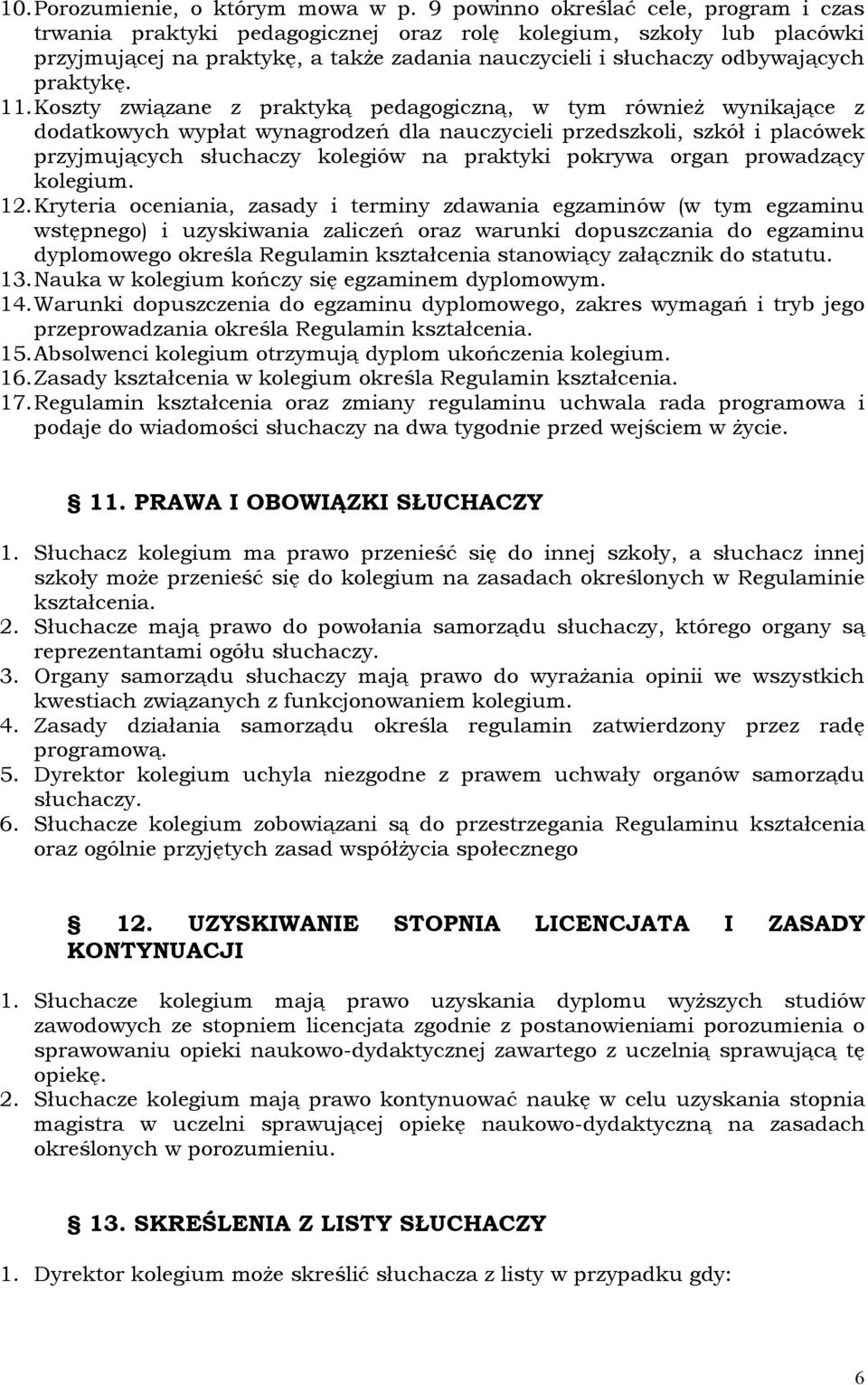 11. Koszty związane z praktyką pedagogiczną, w tym również wynikające z dodatkowych wypłat wynagrodzeń dla nauczycieli przedszkoli, szkół i placówek przyjmujących słuchaczy kolegiów na praktyki