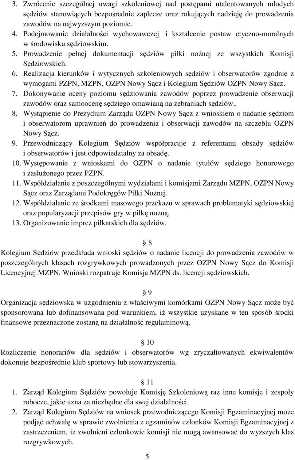 Realizacja kierunków i wytycznych szkoleniowych sędziów i obserwatorów zgodnie z wymogami PZPN, MZPN, OZPN Nowy Sącz i Kolegium Sędziów OZPN Nowy Sącz. 7.