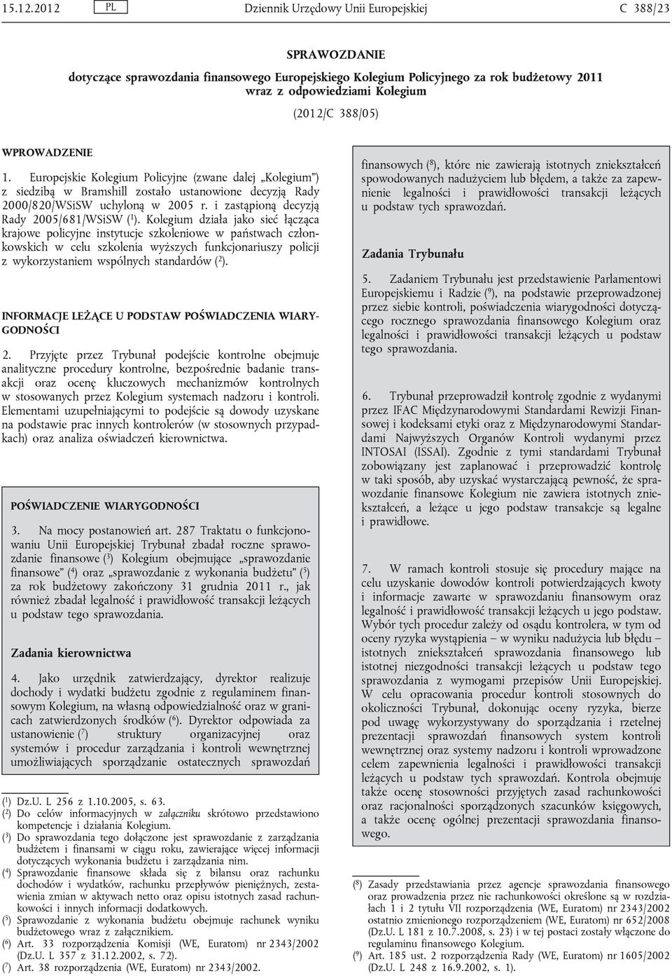 388/05) WPROWADZENIE 1. Europejskie Kolegium Policyjne (zwane dalej Kolegium ) z siedzibą w Bramshill zostało ustanowione decyzją Rady 2000/820/WSiSW uchyloną w 2005 r.